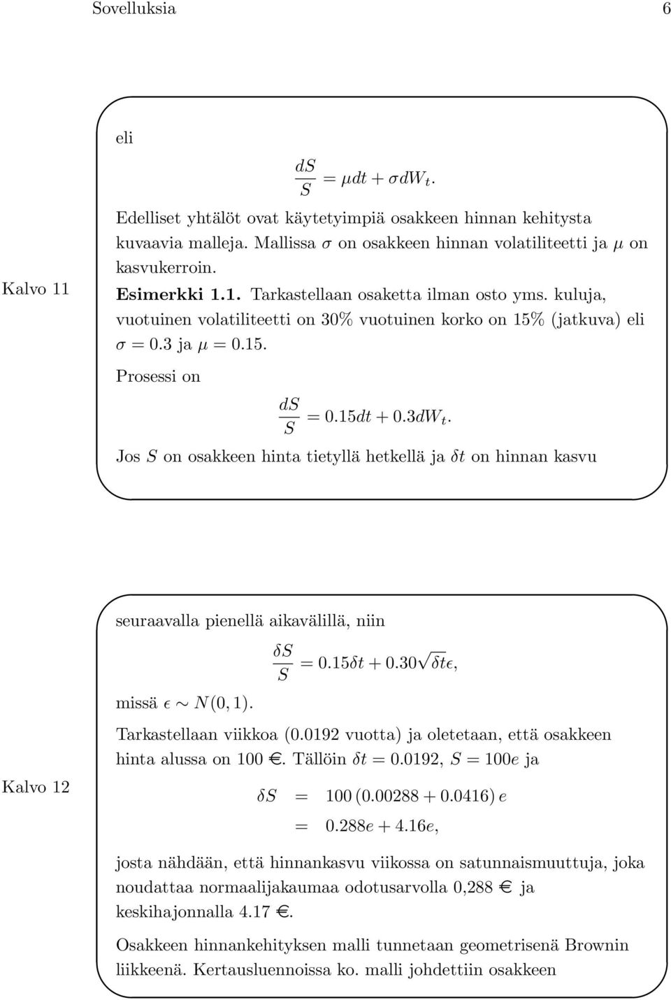 Jos S on osakkeen hinta tietyllä hetkellä ja δt on hinnan kasvu Kalvo 12 seuraavalla pienellä aikavälillä, niin missä ɛ N(0, 1). δs S = 0.15δt + 0.30 δtɛ, Tarkastellaan viikkoa (0.