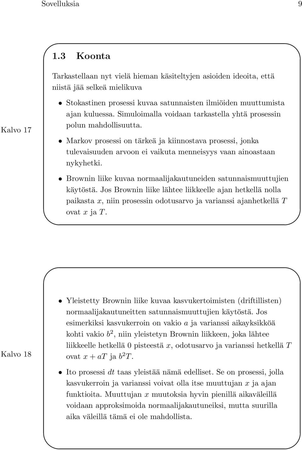 Simuloimalla voidaan tarkastella yhtä prosessin polun mahdollisuutta. Markov prosessi on tärkeä ja kiinnostava prosessi, jonka tulevaisuuden arvoon ei vaikuta menneisyys vaan ainoastaan nykyhetki.