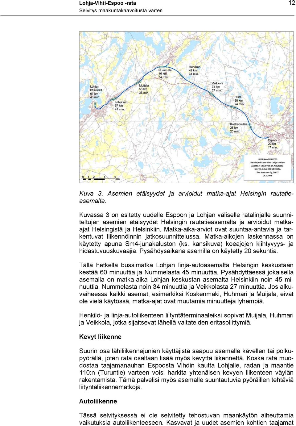 Matka-aika-arviot ovat suuntaa-antavia ja tarkentuvat liikennöinnin jatkosuunnittelussa. Matka-aikojen laskennassa on käytetty apuna Sm4-junakaluston (ks.