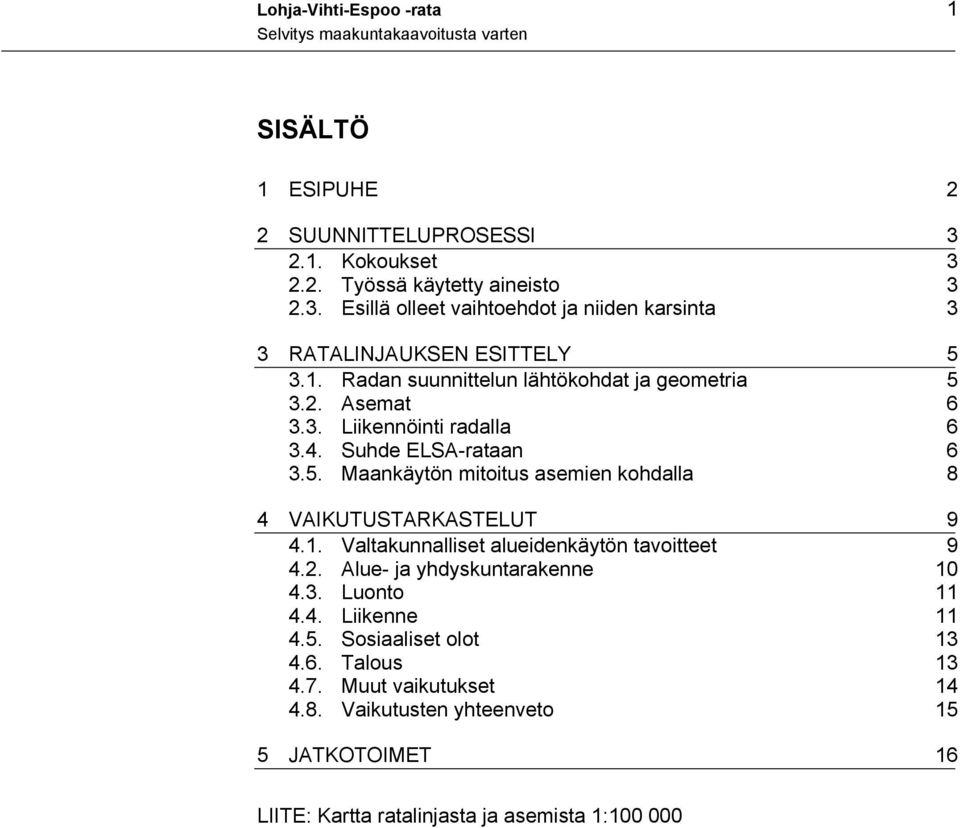 1. Valtakunnalliset alueidenkäytön tavoitteet 9 4.2. Alue- ja yhdyskuntarakenne 10 4.3. Luonto 11 4.4. Liikenne 11 4.5. Sosiaaliset olot 13 4.6. Talous 13 4.7.