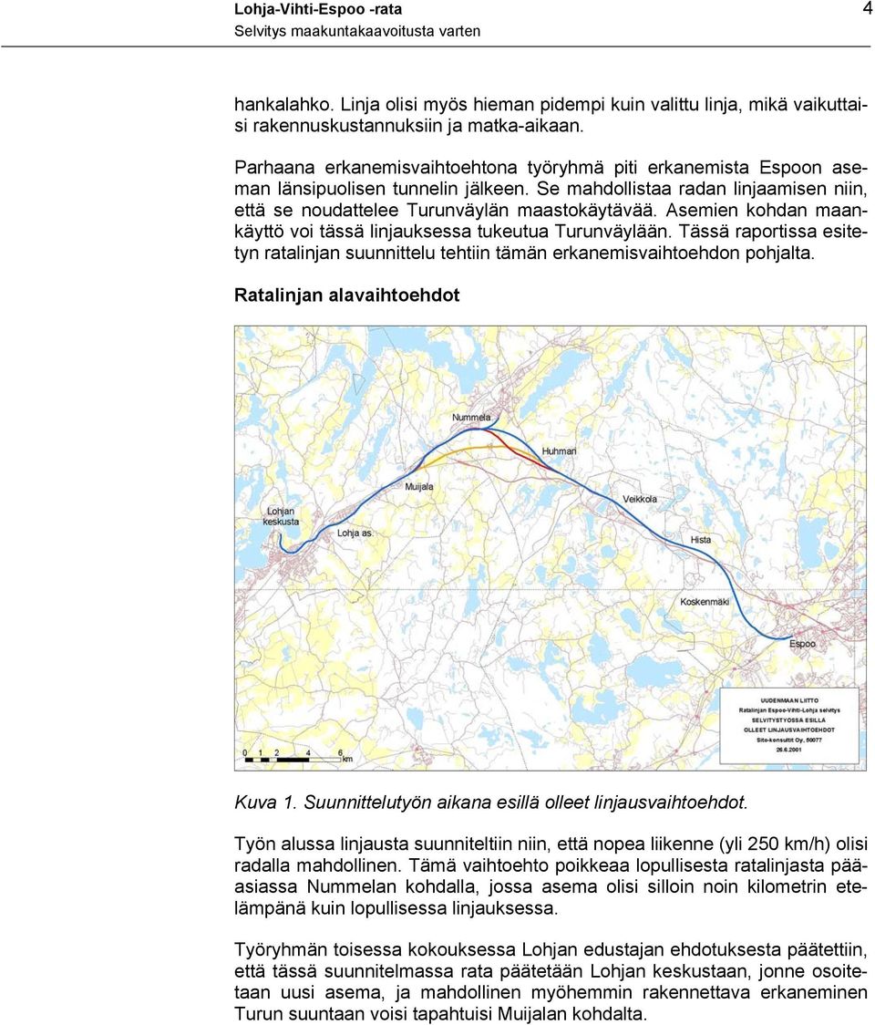 Asemien kohdan maankäyttö voi tässä linjauksessa tukeutua Turunväylään. Tässä raportissa esitetyn ratalinjan suunnittelu tehtiin tämän erkanemisvaihtoehdon pohjalta. Ratalinjan alavaihtoehdot Kuva 1.