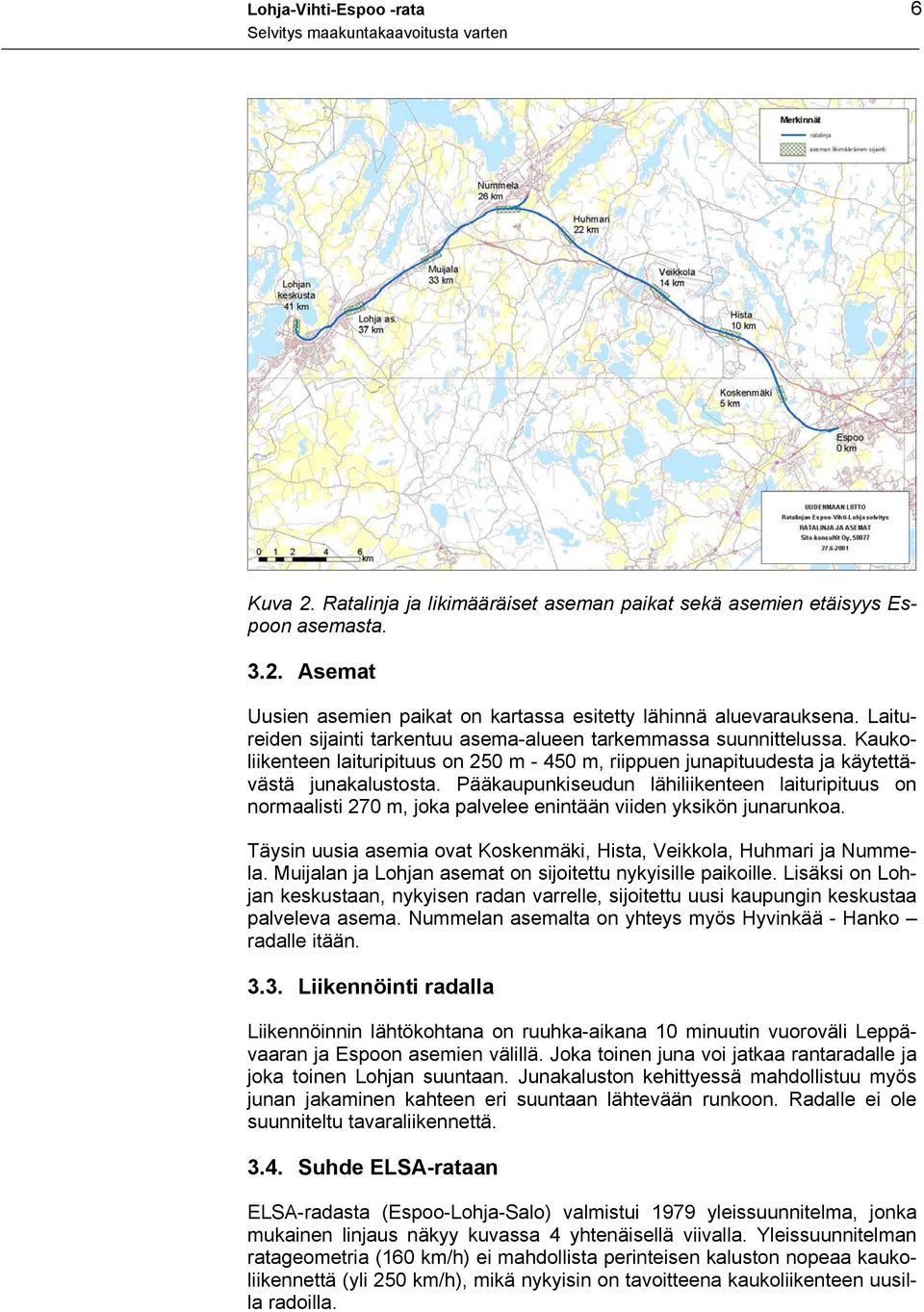 Pääkaupunkiseudun lähiliikenteen laituripituus on normaalisti 270 m, joka palvelee enintään viiden yksikön junarunkoa. Täysin uusia asemia ovat Koskenmäki, Hista, Veikkola, Huhmari ja Nummela.