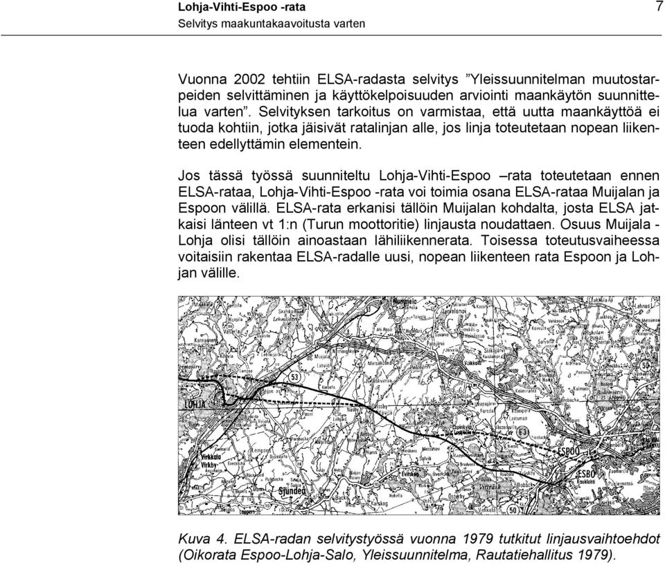 Jos tässä työssä suunniteltu Lohja-Vihti-Espoo rata toteutetaan ennen ELSA-rataa, Lohja-Vihti-Espoo -rata voi toimia osana ELSA-rataa Muijalan ja Espoon välillä.