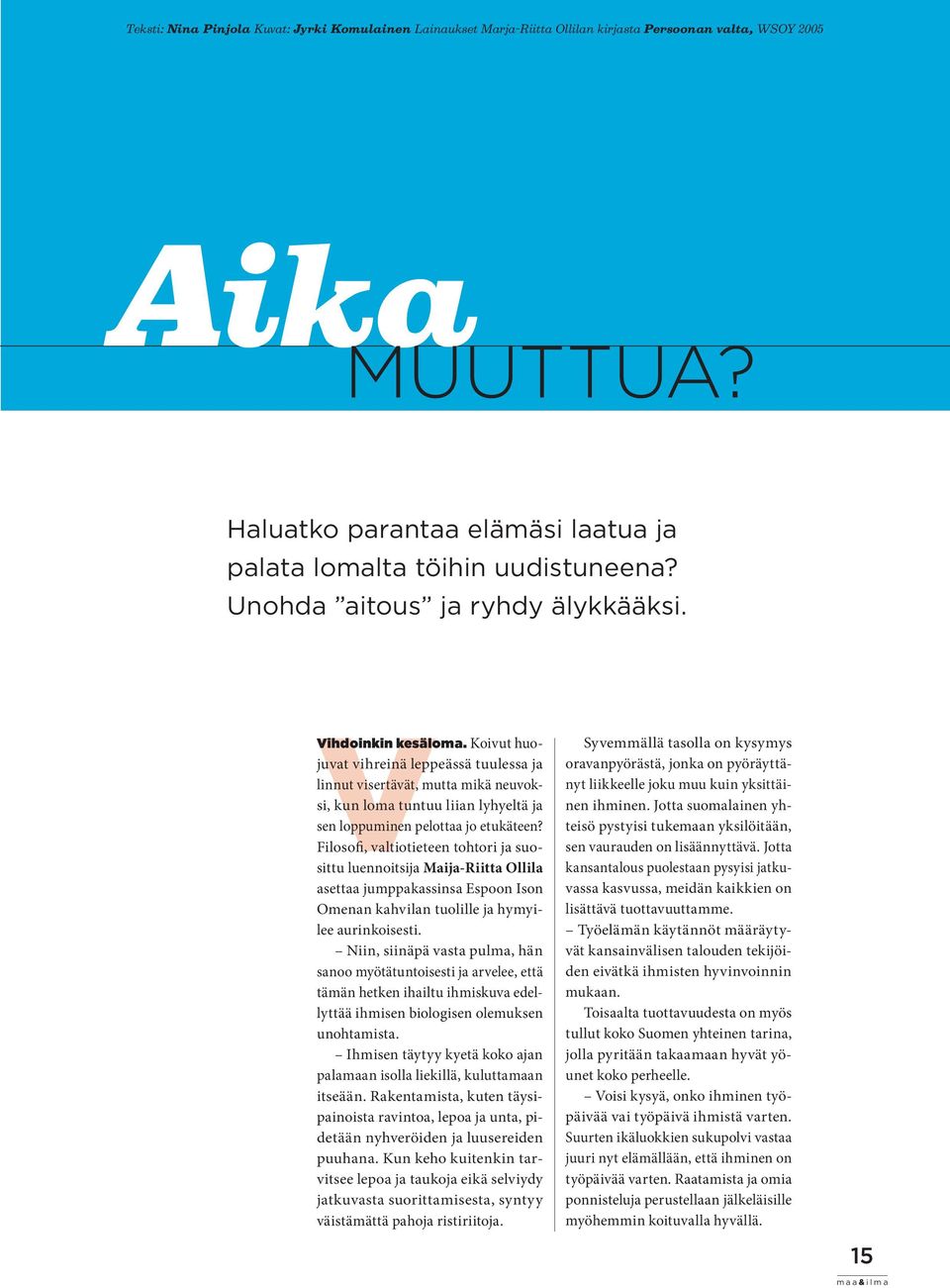 Koivut huojuvat vihreinä leppeässä tuulessa ja linnut visertävät, mutta mikä neuvoksi, kun loma tuntuu liian lyhyeltä ja sen loppuminen pelottaa jo etukäteen?