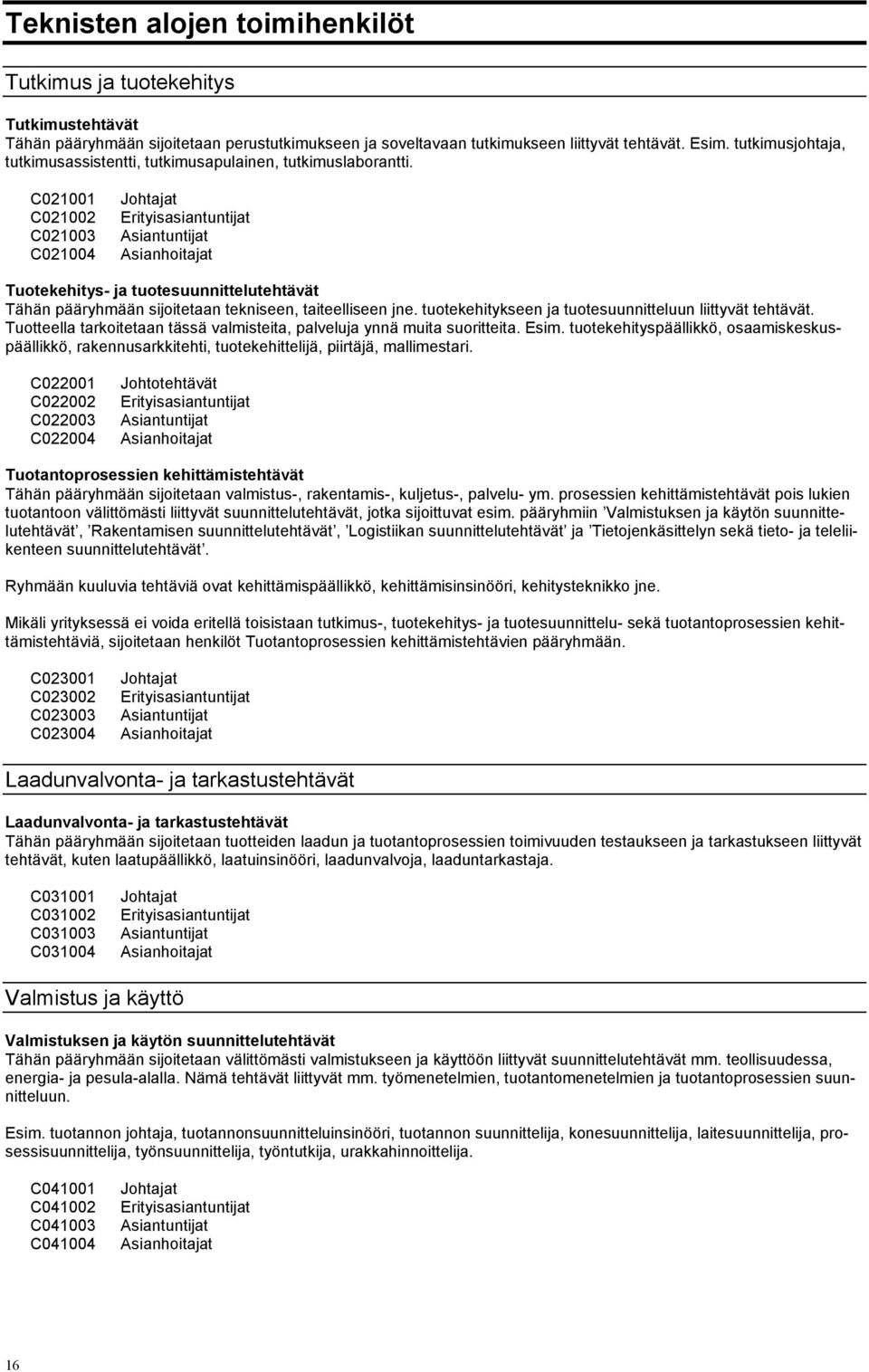 C021001 C021002 C021003 C021004 Tuotekehitys- ja tuotesuunnittelutehtävät Tähän pääryhmään sijoitetaan tekniseen, taiteelliseen jne. tuotekehitykseen ja tuotesuunnitteluun liittyvät tehtävät.