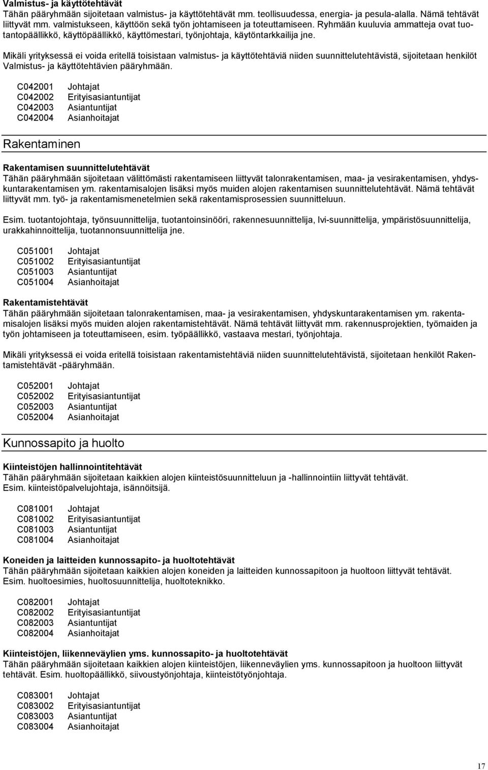 Mikäli yrityksessä ei voida eritellä toisistaan valmistus- ja käyttötehtäviä niiden suunnittelutehtävistä, sijoitetaan henkilöt Valmistus- ja käyttötehtävien pääryhmään.