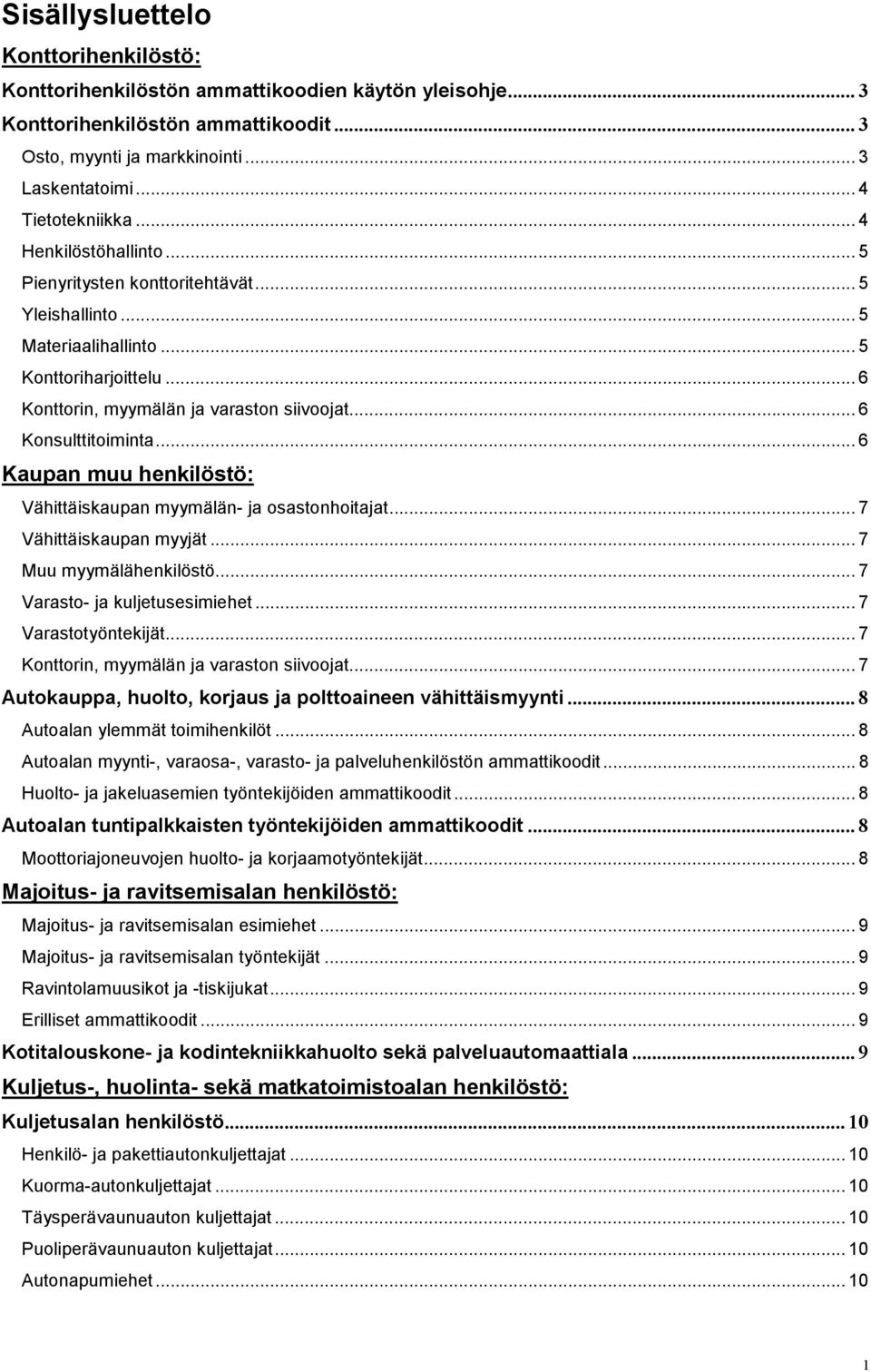 .. 6 Kaupan muu henkilöstö: Vähittäiskaupan myymälän- ja osastonhoitajat... 7 Vähittäiskaupan myyjät... 7 Muu myymälähenkilöstö... 7 Varasto- ja kuljetusesimiehet... 7 Varastotyöntekijät.