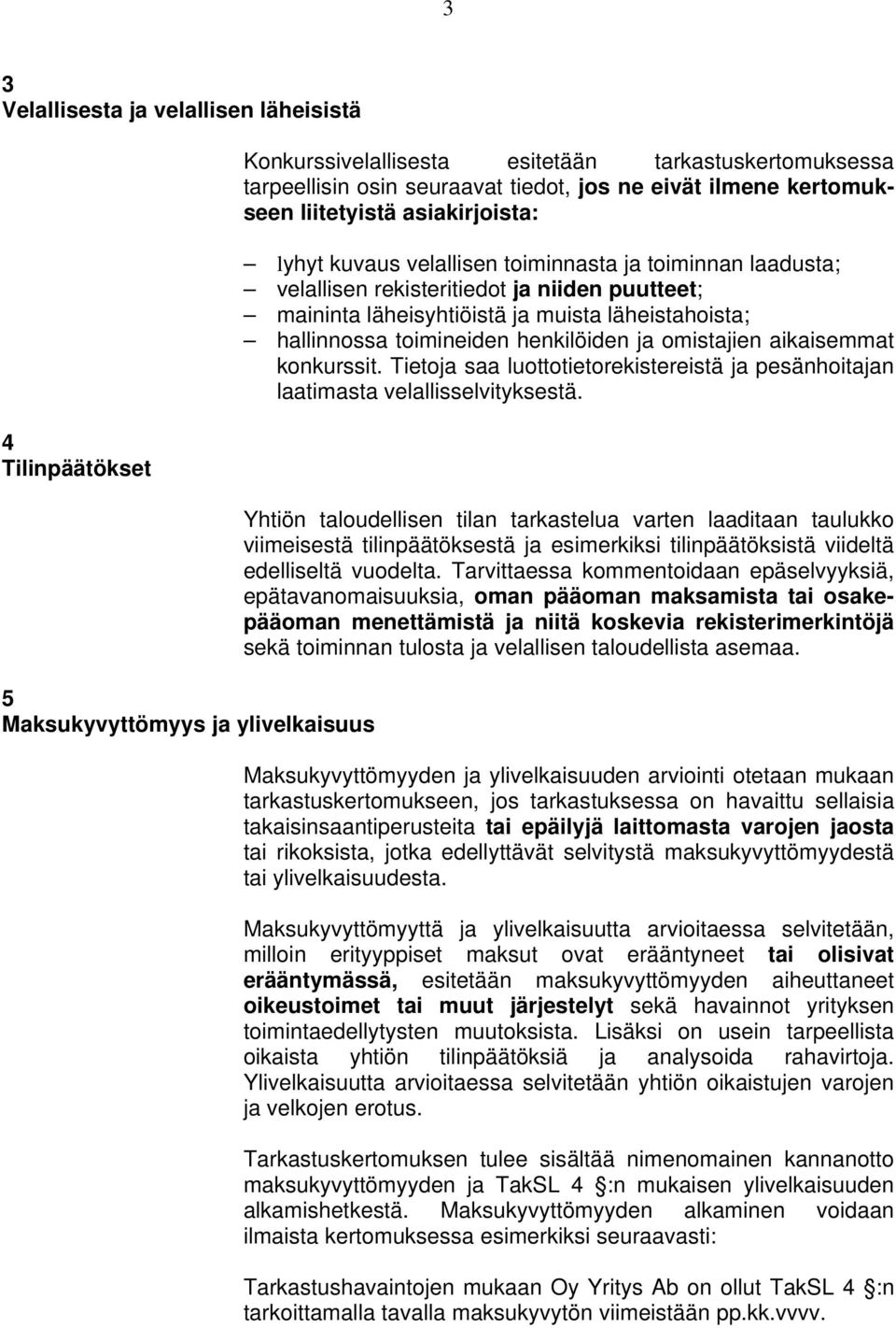 läheistahoista; hallinnossa toimineiden henkilöiden ja omistajien aikaisemmat konkurssit. Tietoja saa luottotietorekistereistä ja pesänhoitajan laatimasta velallisselvityksestä.