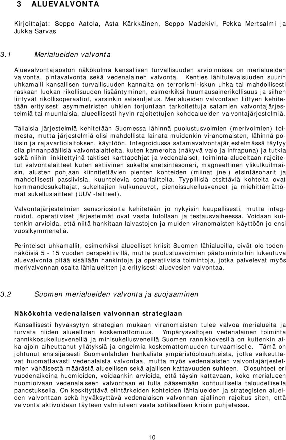 Kenties lähitulevaisuuden suurin uhkamalli kansallisen turvallisuuden kannalta on terrorismi-iskun uhka tai mahdollisesti raskaan luokan rikollisuuden lisääntyminen, esimerkiksi