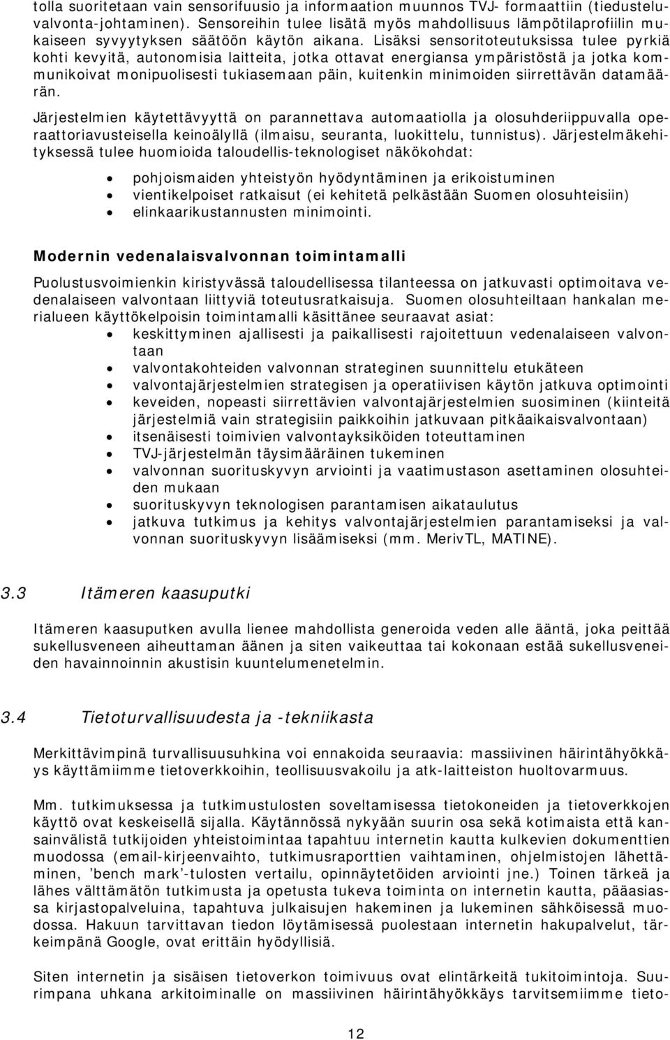 Lisäksi sensoritoteutuksissa tulee pyrkiä kohti kevyitä, autonomisia laitteita, jotka ottavat energiansa ympäristöstä ja jotka kommunikoivat monipuolisesti tukiasemaan päin, kuitenkin minimoiden