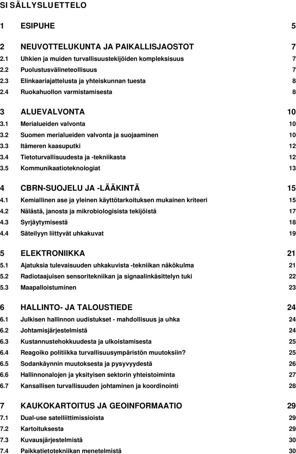 3 Itämeren kaasuputki 12 3.4 Tietoturvallisuudesta ja -tekniikasta 12 3.5 Kommunikaatioteknologiat 13 4 CBRN-SUOJELU JA -LÄÄKINTÄ 15 4.