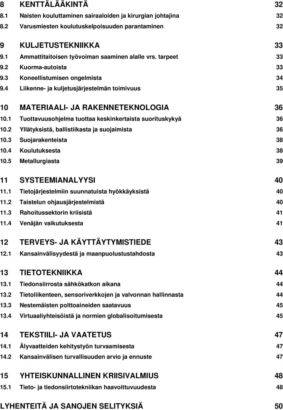 4 Liikenne- ja kuljetusjärjestelmän toimivuus 35 10 MATERIAALI- JA RAKENNETEKNOLOGIA 36 10.1 Tuottavuusohjelma tuottaa keskinkertaista suorituskykyä 36 10.