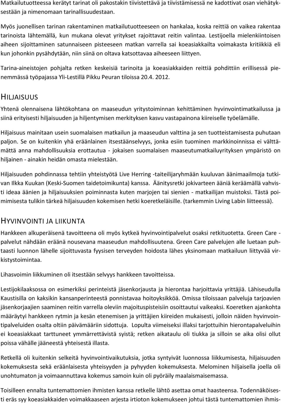 Lestijoella mielenkiintoisen aiheen sijoittaminen satunnaiseen pisteeseen matkan varrella sai koeasiakkailta voimakasta kritiikkiä eli kun johonkin pysähdytään, niin siinä on oltava katsottavaa