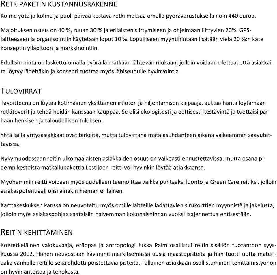 Lopulliseen myyntihintaan lisätään vielä 20 %:n kate konseptin ylläpitoon ja markkinointiin.