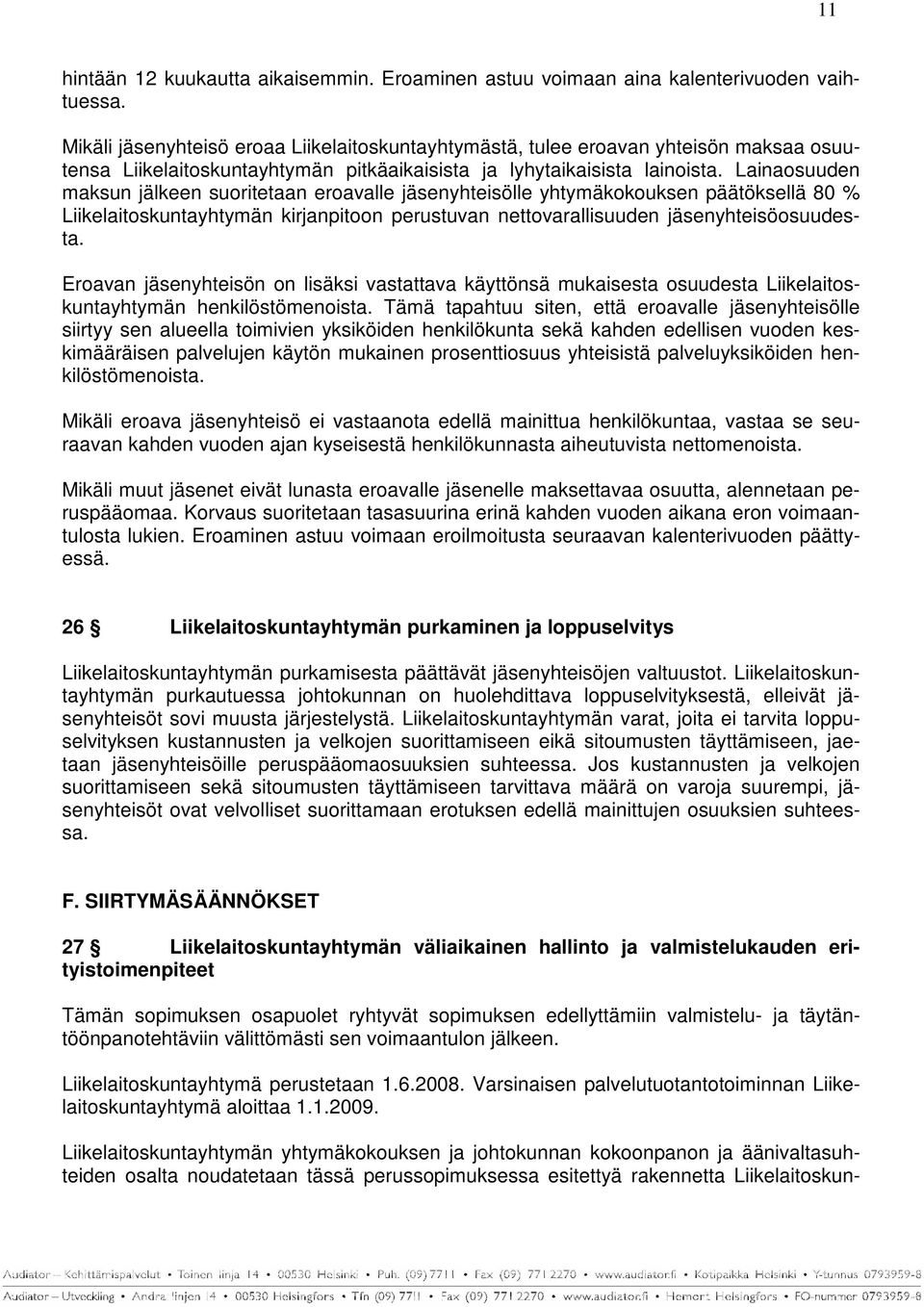 Lainaosuuden maksun jälkeen suoritetaan eroavalle jäsenyhteisölle yhtymäkokouksen päätöksellä 80 % Liikelaitoskuntayhtymän kirjanpitoon perustuvan nettovarallisuuden jäsenyhteisöosuudesta.