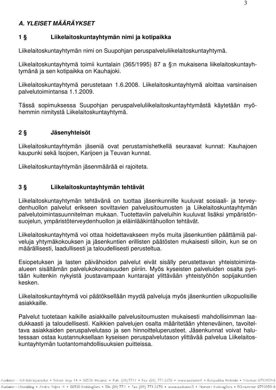 Liikelaitoskuntayhtymä aloittaa varsinaisen palvelutoimintansa 1.1.2009. Tässä sopimuksessa Suupohjan peruspalveluliikelaitoskuntayhtymästä käytetään myöhemmin nimitystä Liikelaitoskuntayhtymä.