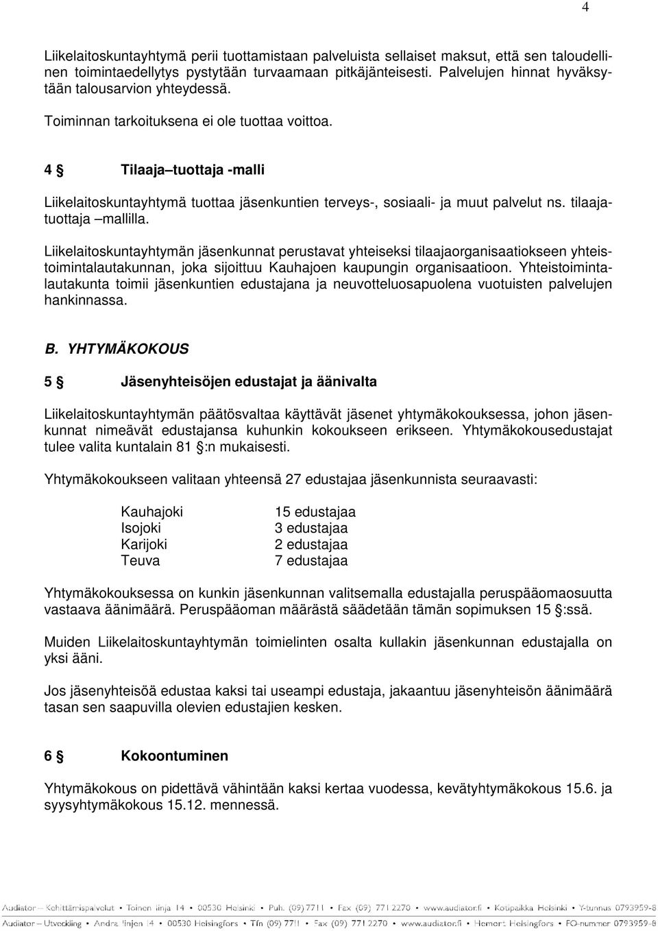 4 Tilaaja tuottaja -malli Liikelaitoskuntayhtymä tuottaa jäsenkuntien terveys-, sosiaali- ja muut palvelut ns. tilaajatuottaja mallilla.