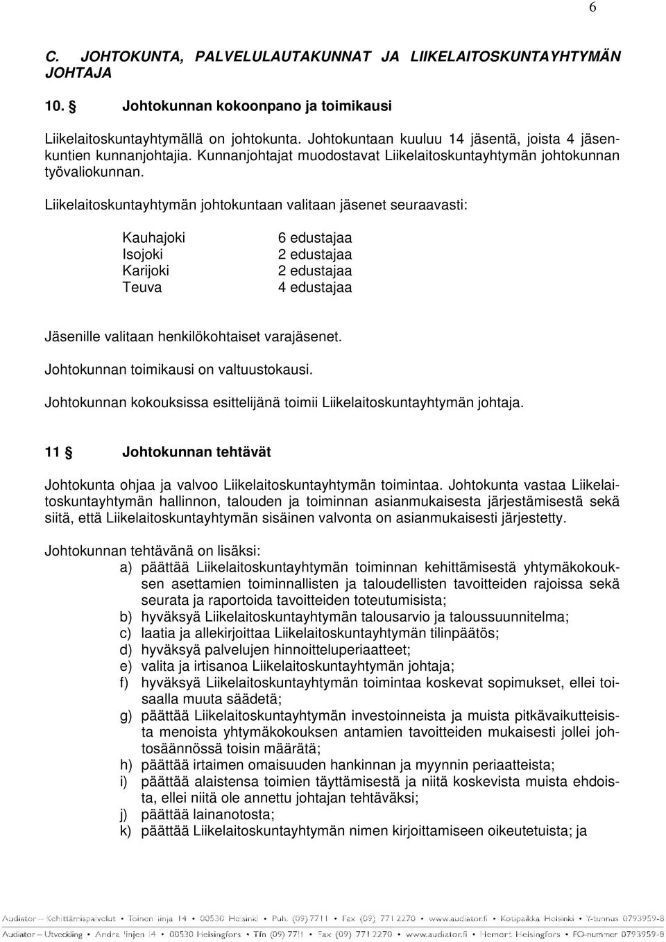 Liikelaitoskuntayhtymän johtokuntaan valitaan jäsenet seuraavasti: Kauhajoki Isojoki Karijoki Teuva 6 edustajaa 2 edustajaa 2 edustajaa 4 edustajaa Jäsenille valitaan henkilökohtaiset varajäsenet.