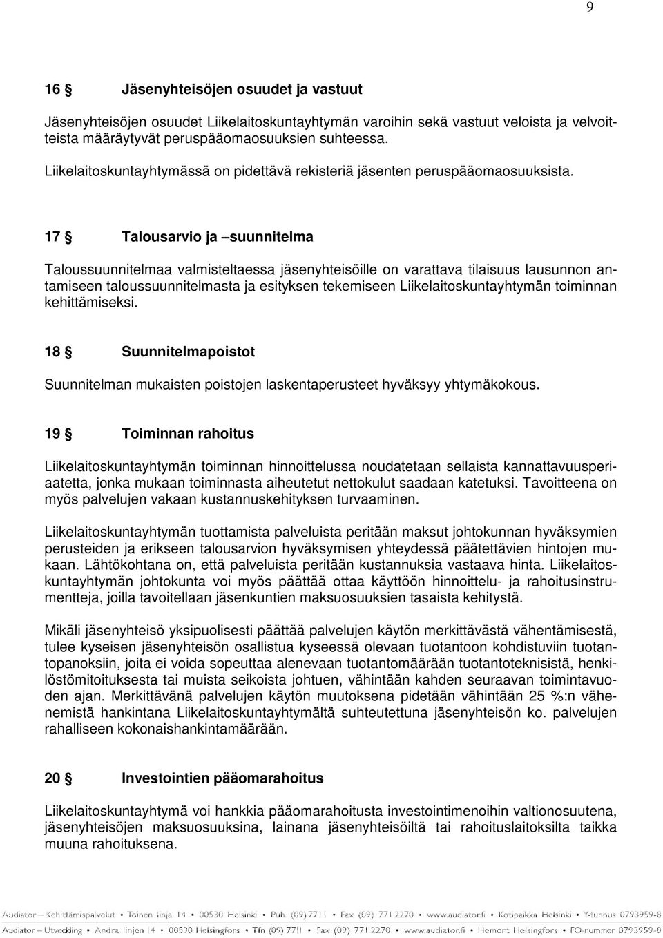 17 Talousarvio ja suunnitelma Taloussuunnitelmaa valmisteltaessa jäsenyhteisöille on varattava tilaisuus lausunnon antamiseen taloussuunnitelmasta ja esityksen tekemiseen Liikelaitoskuntayhtymän