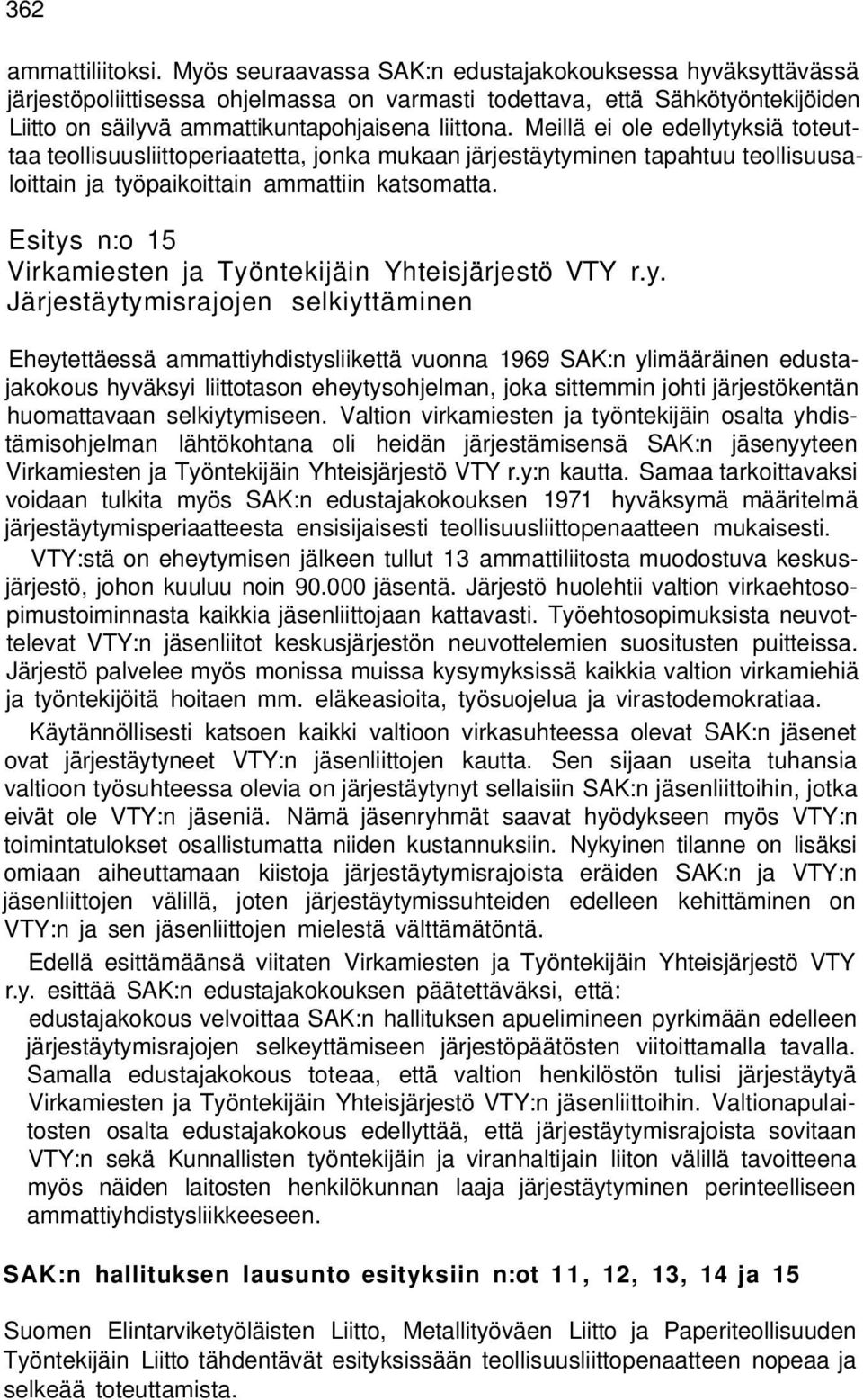 Meillä ei ole edellytyksiä toteuttaa teollisuusliittoperiaatetta, jonka mukaan järjestäytyminen tapahtuu teollisuusaloittain ja työpaikoittain ammattiin katsomatta.