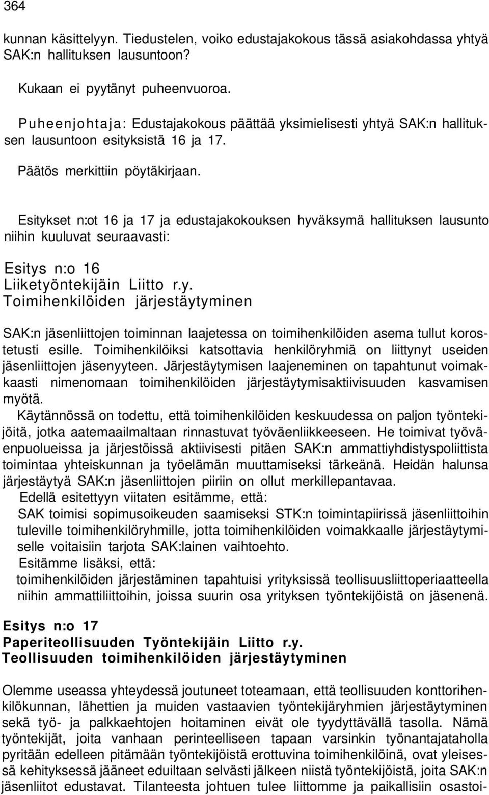 Esitykset n:ot 16 ja 17 ja edustajakokouksen hyväksymä hallituksen lausunto niihin kuuluvat seuraavasti: Esitys n:o 16 Liiketyöntekijäin Liitto r.y. Toimihenkilöiden järjestäytyminen SAK:n jäsenliittojen toiminnan laajetessa on toimihenkilöiden asema tullut korostetusti esille.