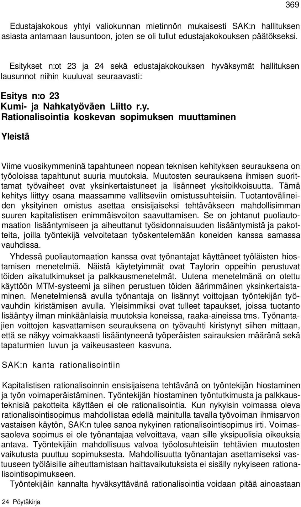 Muutosten seurauksena ihmisen suorittamat työvaiheet ovat yksinkertaistuneet ja lisänneet yksitoikkoisuutta. Tämä kehitys liittyy osana maassamme vallitseviin omistussuhteisiin.