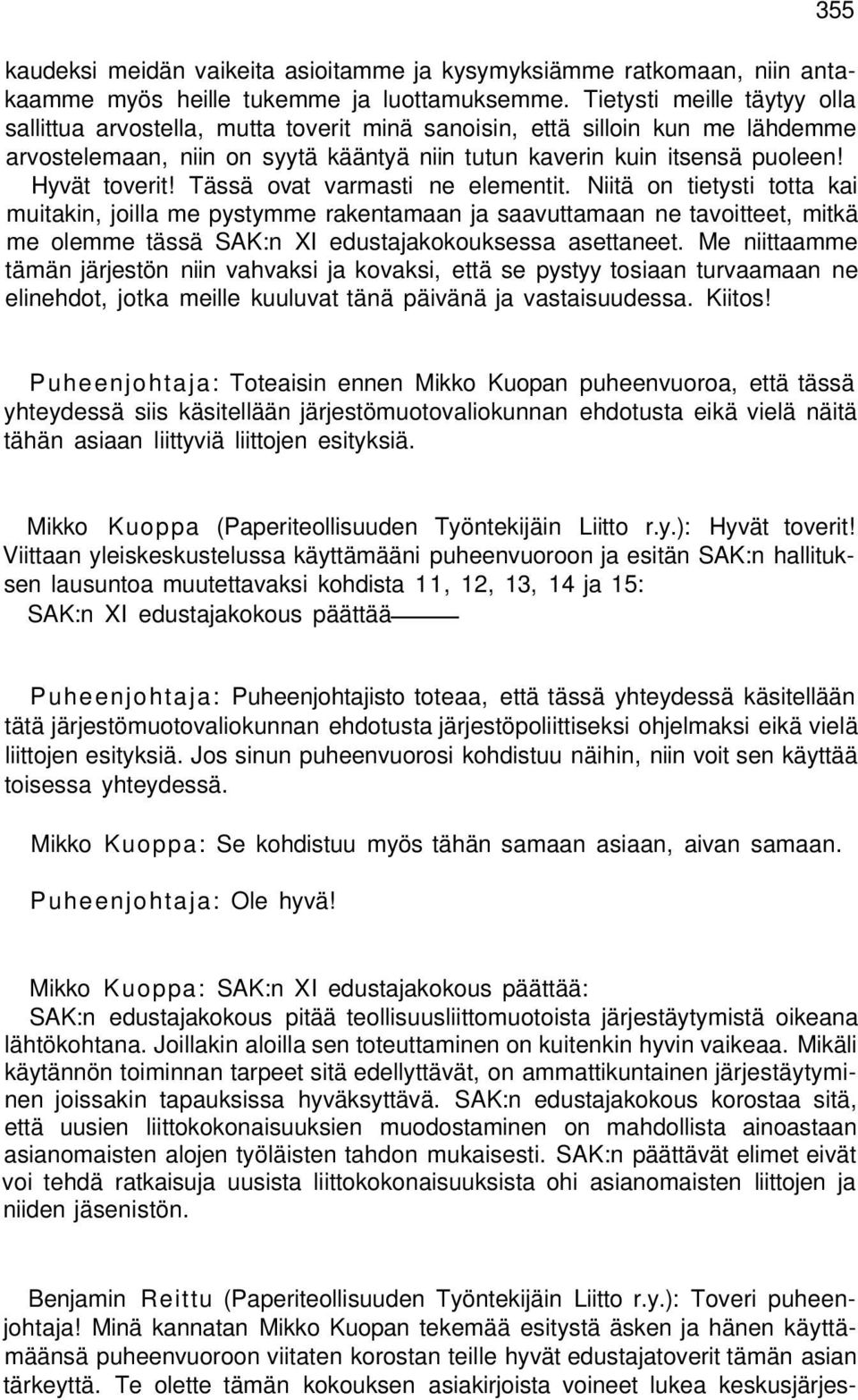 Tässä ovat varmasti ne elementit. Niitä on tietysti totta kai muitakin, joilla me pystymme rakentamaan ja saavuttamaan ne tavoitteet, mitkä me olemme tässä SAK:n XI edustajakokouksessa asettaneet.