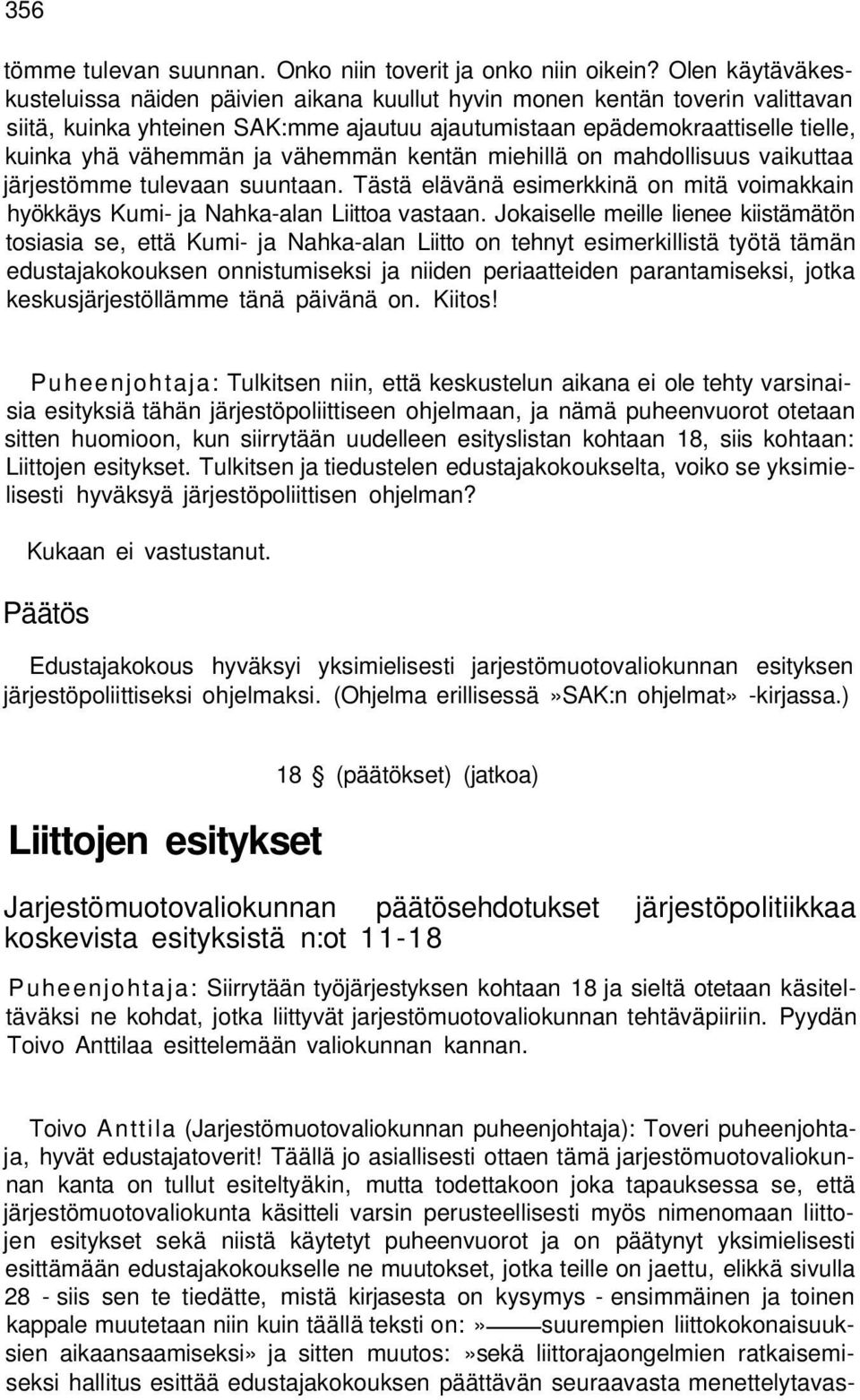 vähemmän kentän miehillä on mahdollisuus vaikuttaa järjestömme tulevaan suuntaan. Tästä elävänä esimerkkinä on mitä voimakkain hyökkäys Kumi- ja Nahka-alan Liittoa vastaan.