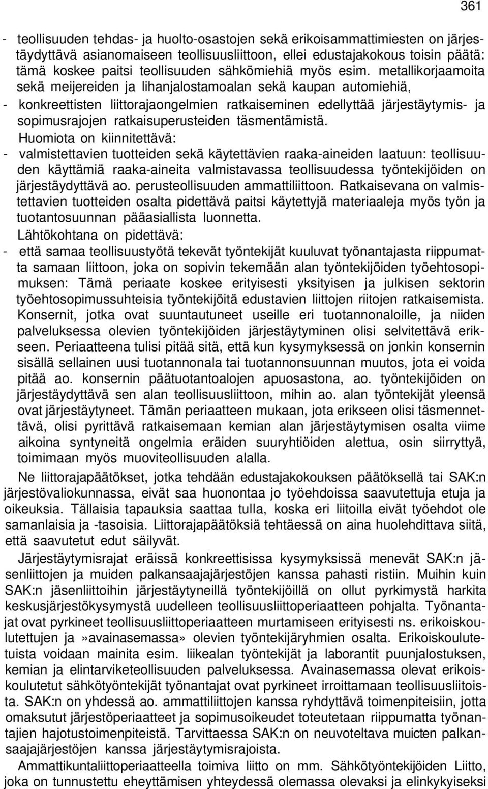 metallikorjaamoita sekä meijereiden ja lihanjalostamoalan sekä kaupan automiehiä, - konkreettisten liittorajaongelmien ratkaiseminen edellyttää järjestäytymis- ja sopimusrajojen ratkaisuperusteiden