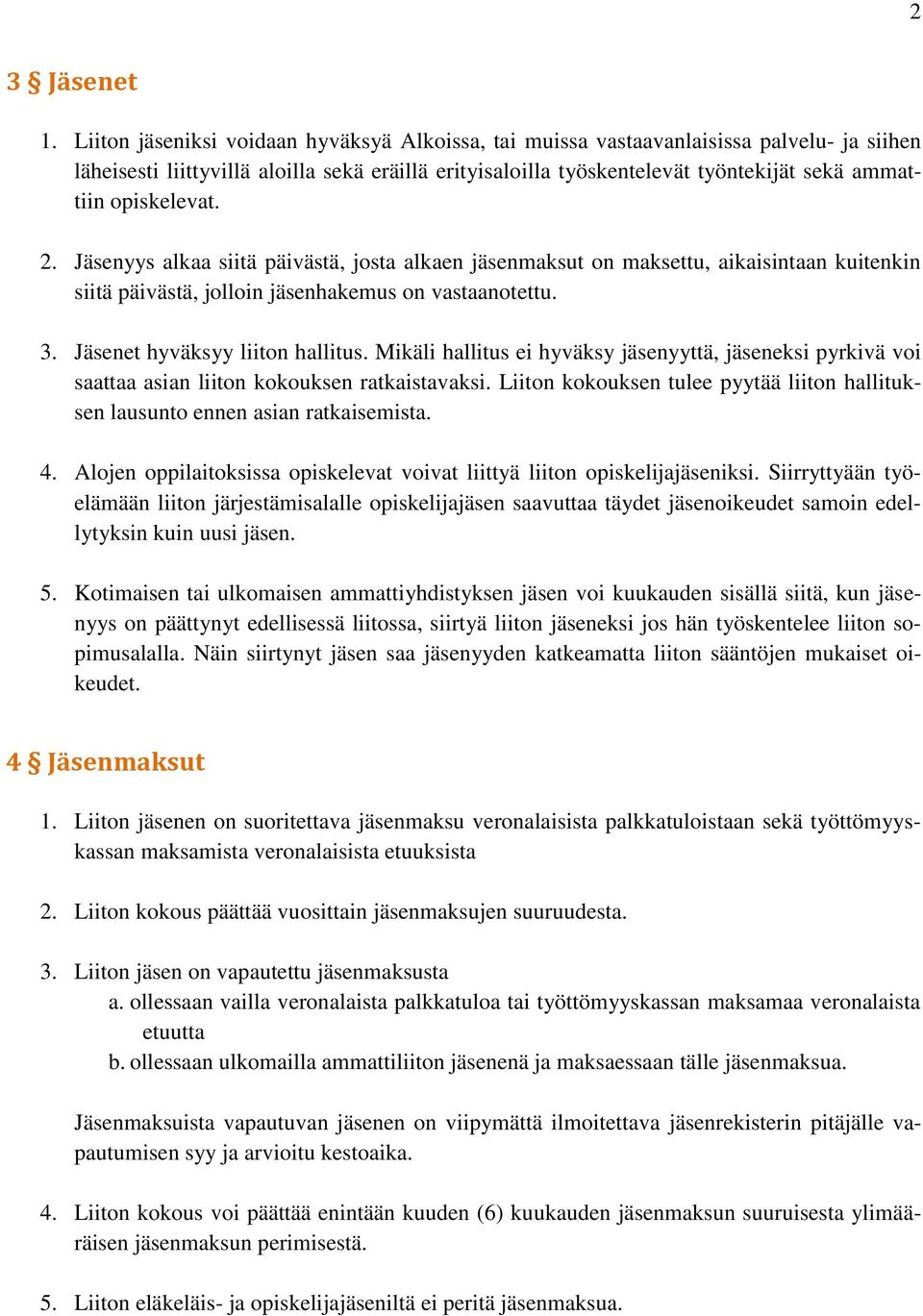 opiskelevat. 2. Jäsenyys alkaa siitä päivästä, josta alkaen jäsenmaksut on maksettu, aikaisintaan kuitenkin siitä päivästä, jolloin jäsenhakemus on vastaanotettu. 3. Jäsenet hyväksyy liiton hallitus.