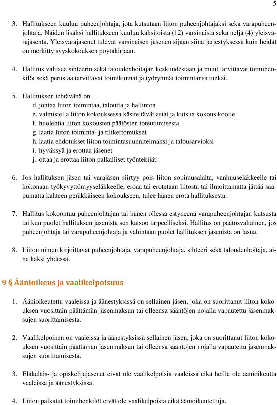 Hallitus valitsee sihteerin sekä taloudenhoitajan keskuudestaan ja muut tarvittavat toimihenkilöt sekä perustaa tarvittavat toimikunnat ja työryhmät toimintansa tueksi. 5. Hallituksen tehtävänä on d.