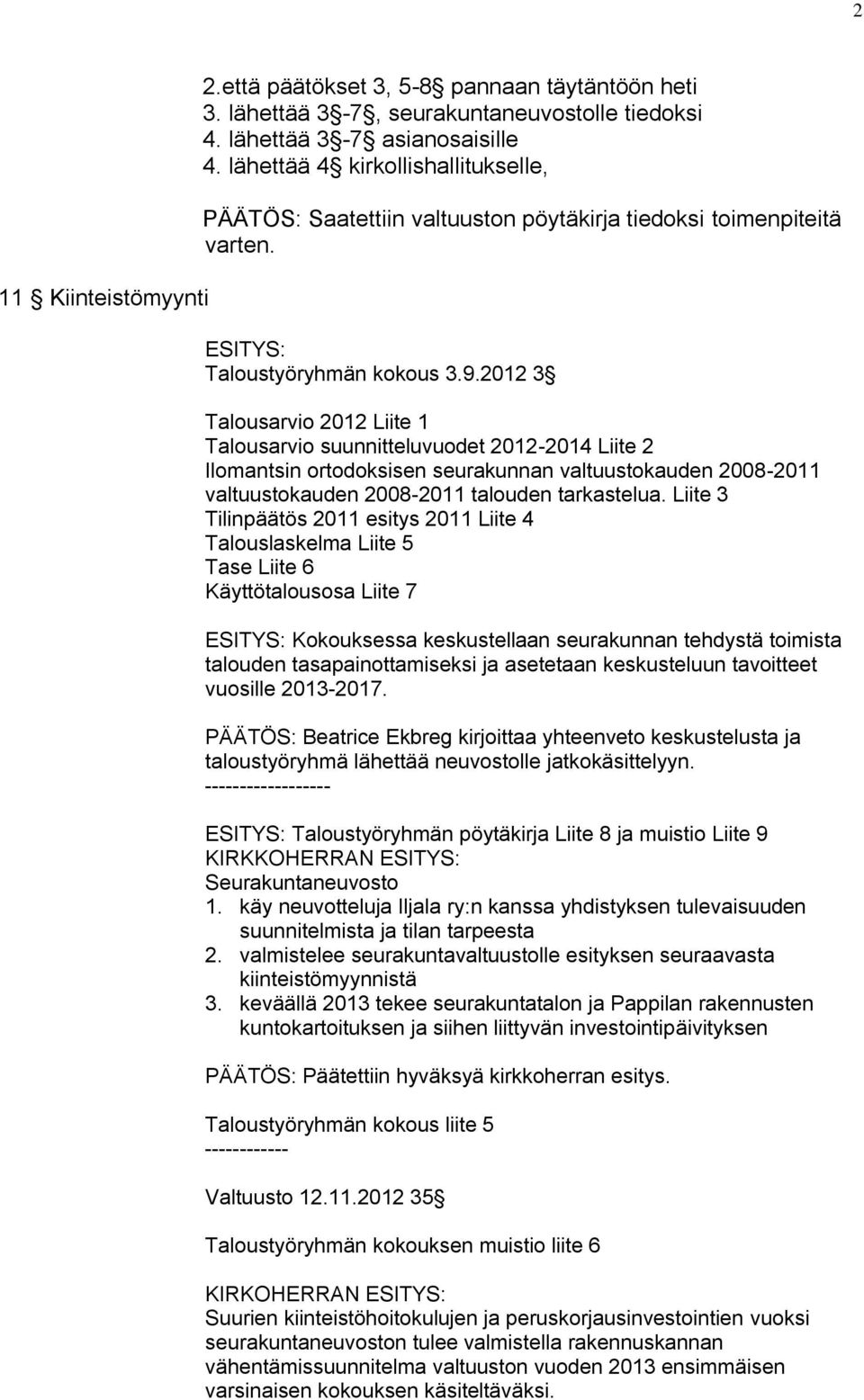 2012 3 Talousarvio 2012 Liite 1 Talousarvio suunnitteluvuodet 2012-2014 Liite 2 Ilomantsin ortodoksisen seurakunnan valtuustokauden 2008-2011 valtuustokauden 2008-2011 talouden tarkastelua.