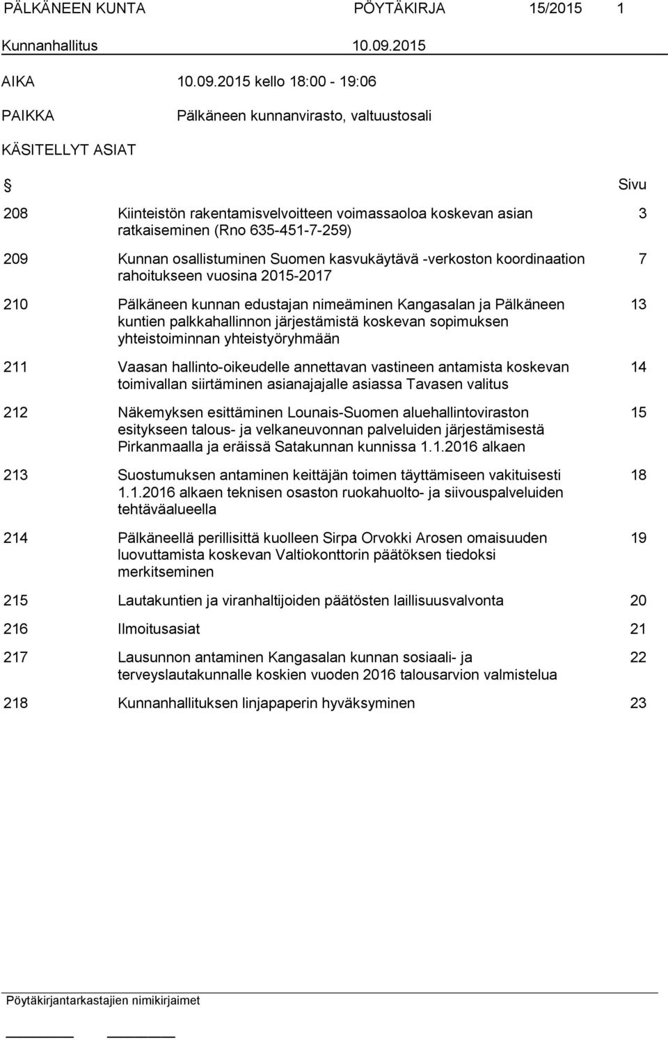 2015 kello 18:00-19:06 PAIKKA Pälkäneen kunnanvirasto, valtuustosali KÄSITELLYT ASIAT Sivu 208 Kiinteistön rakentamisvelvoitteen voimassaoloa koskevan asian ratkaiseminen (Rno 635-451-7-259) 209