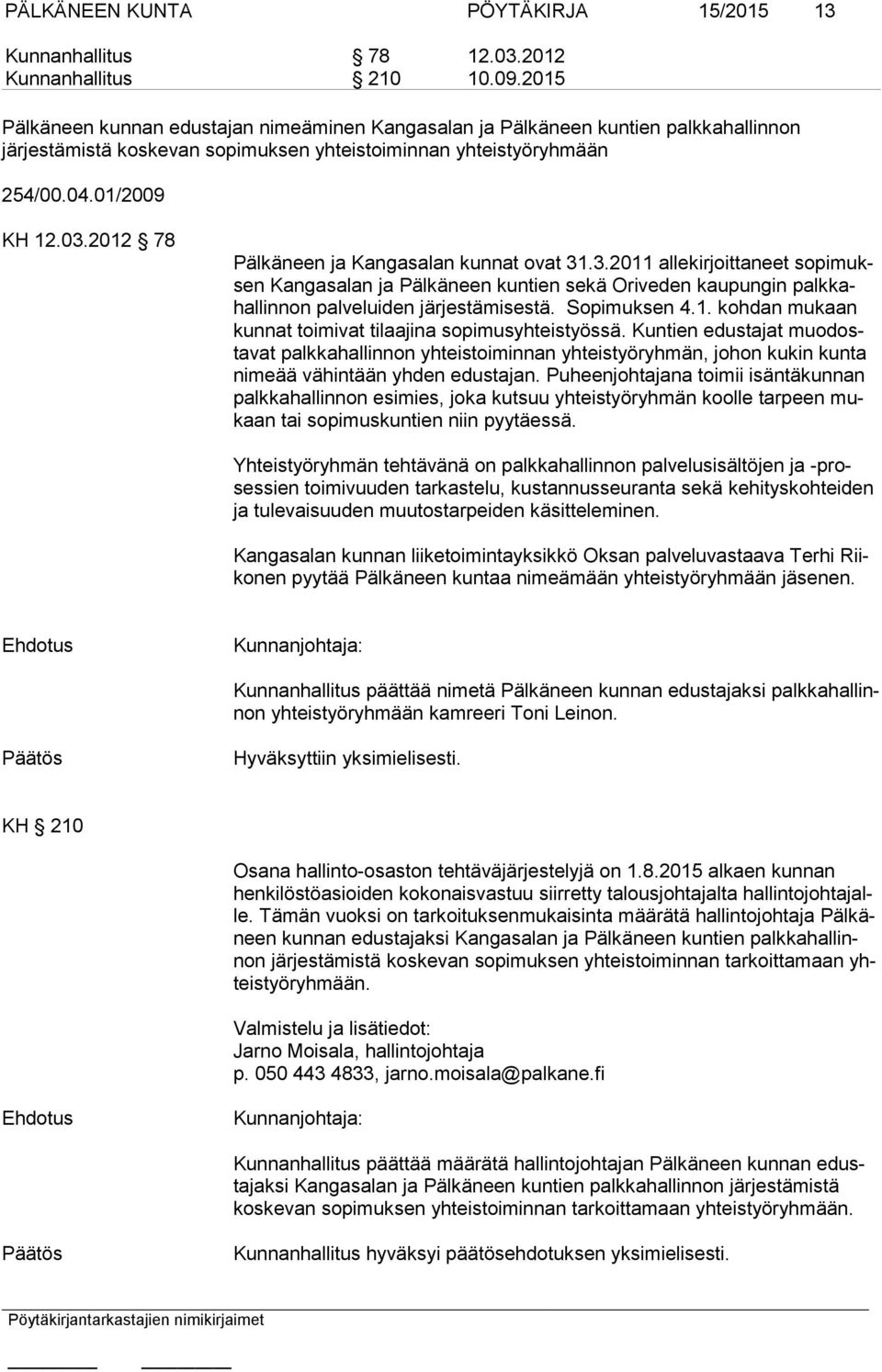 2012 78 Pälkäneen ja Kangasalan kunnat ovat 31.3.2011 allekirjoittaneet sopimuksen Kangasalan ja Pälkäneen kuntien sekä Oriveden kaupungin palkkahallinnon palveluiden järjestämisestä. Sopimuksen 4.1. kohdan mukaan kunnat toimivat tilaajina sopimusyhteistyössä.