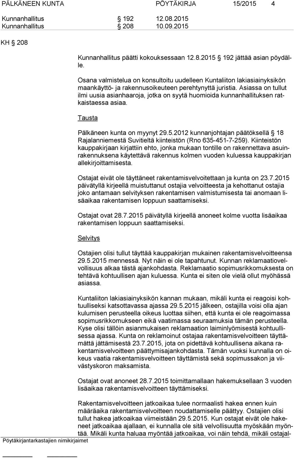 Asiassa on tullut il mi uusia asianhaaroja, jotka on syytä huomioida kunnanhallituksen ratkais taes sa asiaa. Tausta Pälkäneen kunta on myynyt 29.5.