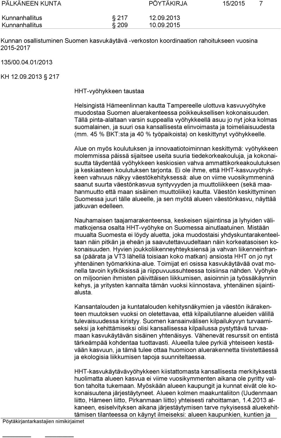 Tällä pinta-alaltaan varsin suppealla vyöhykkeellä asuu jo nyt joka kolmas suomalainen, ja suuri osa kansallisesta elinvoimasta ja toimeliaisuudesta (mm.