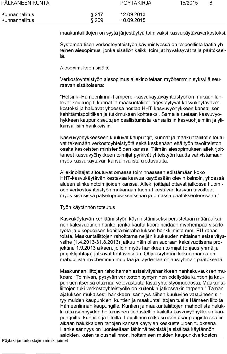 Aiesopimuksen sisältö Verkostoyhteistyön aiesopimus allekirjoitetaan myöhemmin syksyllä seuraavan sisältöisenä: "Helsinki-Hämeenlinna-Tampere -kasvukäytäväyhteistyöhön mukaan lähtevät kaupungit,
