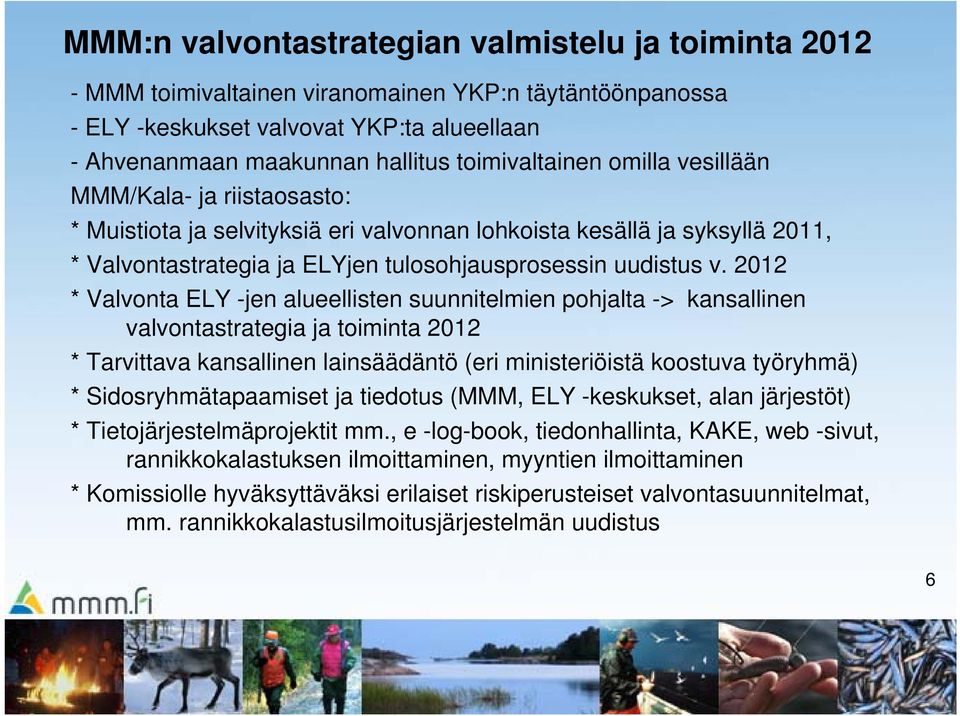 2012 * Valvonta ELY -jen alueellisten suunnitelmien pohjalta -> kansallinen valvontastrategia ja toiminta 2012 * Tarvittava kansallinen lainsäädäntö (eri ministeriöistä koostuva työryhmä) *