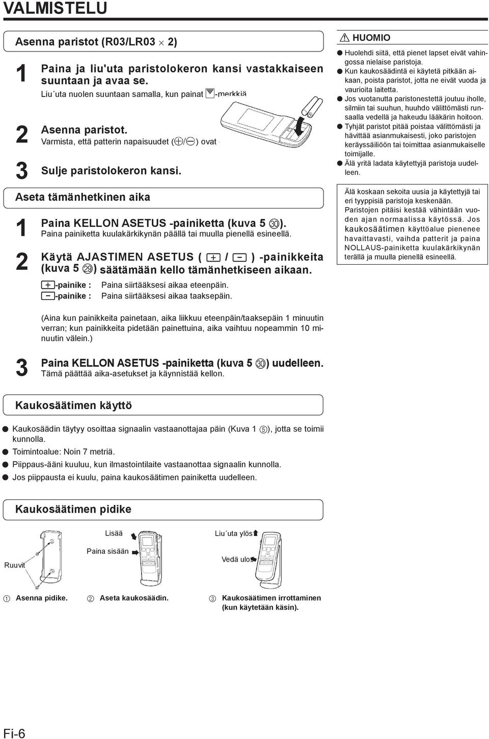 Paina painiketta kuulakärkikynän päällä tai muulla pienellä esineellä. 2 Käytä AJASTIMEN ASETUS ( / ) -painikkeita (kuva 5 S) säätämään kello tämänhetkiseen aikaan.