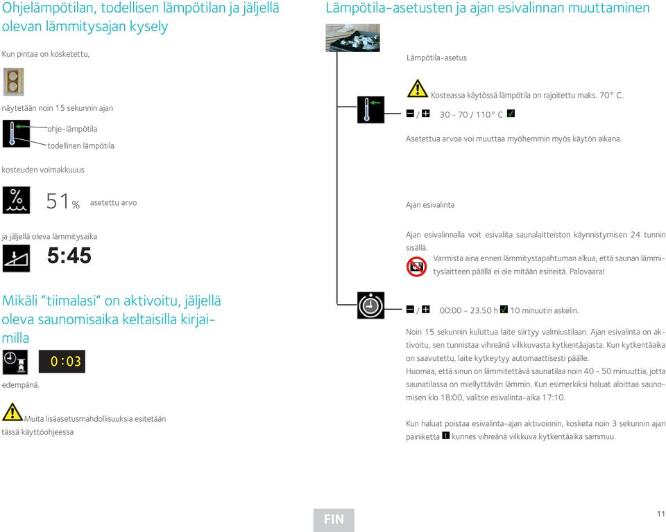 kosteuden voimakkuuus 51% asetettu arvo Ajan esivalinta ja jäljellä oleva lämmitysaika Mikäli tiimalasi on aktivoitu, jäljellä oleva saunomisaika keltaisilla kirjaimilla 0 : 03 edempänä.