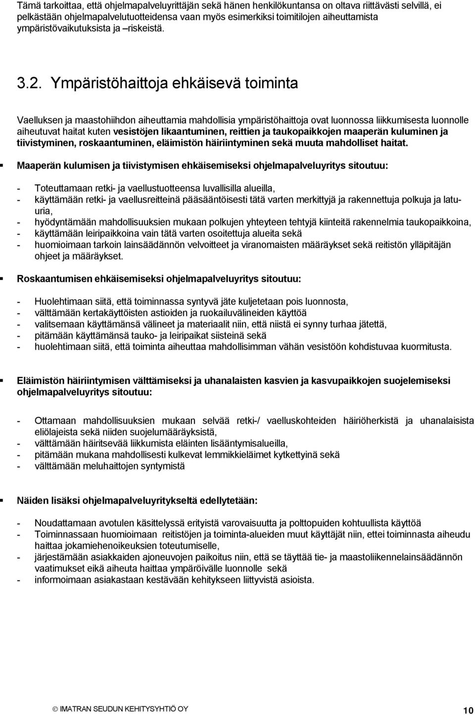 Ympäristöhaittoja ehkäisevä toiminta Vaelluksen ja maastohiihdon aiheuttamia mahdollisia ympäristöhaittoja ovat luonnossa liikkumisesta luonnolle aiheutuvat haitat kuten vesistöjen likaantuminen,