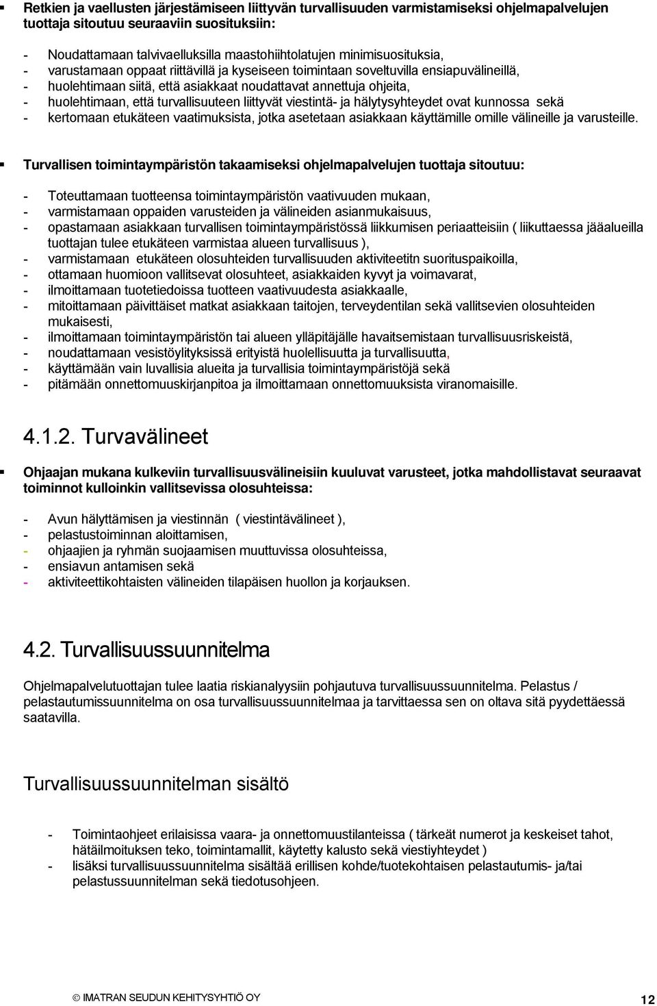 turvallisuuteen liittyvät viestintä- ja hälytysyhteydet ovat kunnossa sekä - kertomaan etukäteen vaatimuksista, jotka asetetaan asiakkaan käyttämille omille välineille ja varusteille.