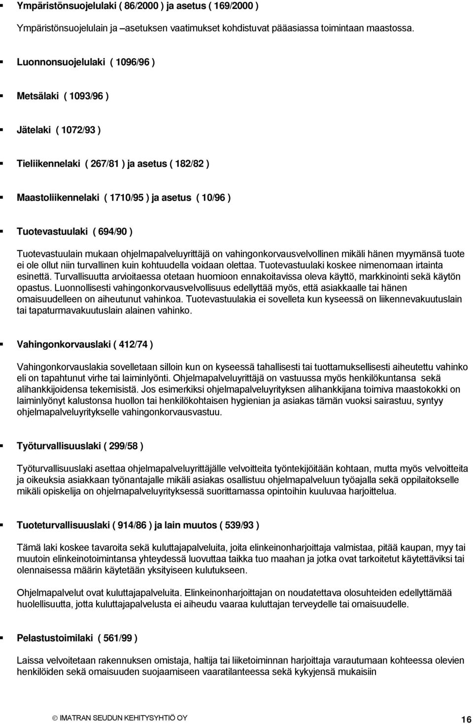 Tuotevastuulain mukaan ohjelmapalveluyrittäjä on vahingonkorvausvelvollinen mikäli hänen myymänsä tuote ei ole ollut niin turvallinen kuin kohtuudella voidaan olettaa.