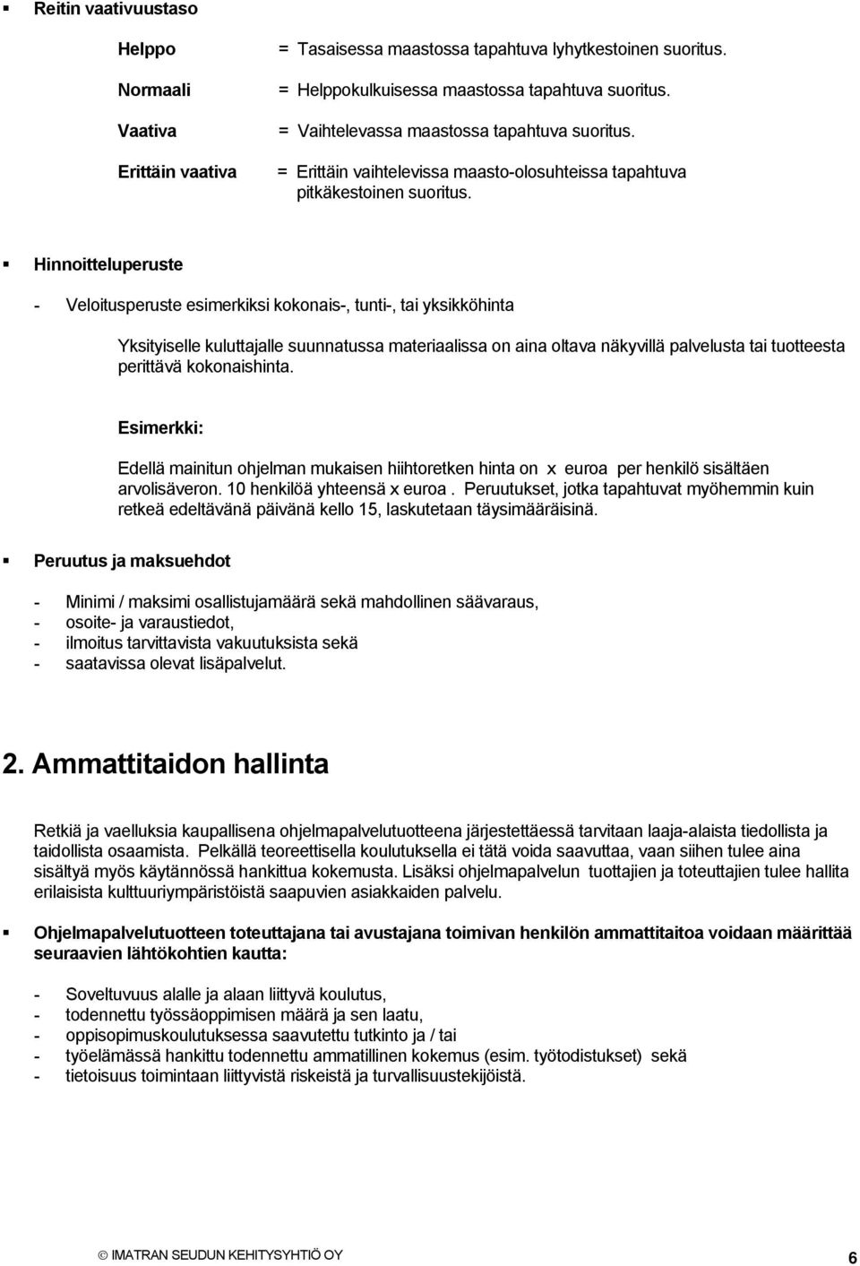 Hinnoitteluperuste - Veloitusperuste esimerkiksi kokonais-, tunti-, tai yksikköhinta Yksityiselle kuluttajalle suunnatussa materiaalissa on aina oltava näkyvillä palvelusta tai tuotteesta perittävä