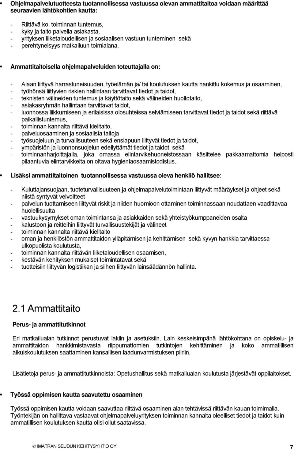 Ammattitaitoisella ohjelmapalveluiden toteuttajalla on: - Alaan liittyvä harrastuneisuuden, työelämän ja/ tai koulutuksen kautta hankittu kokemus ja osaaminen, - työhönsä liittyvien riskien