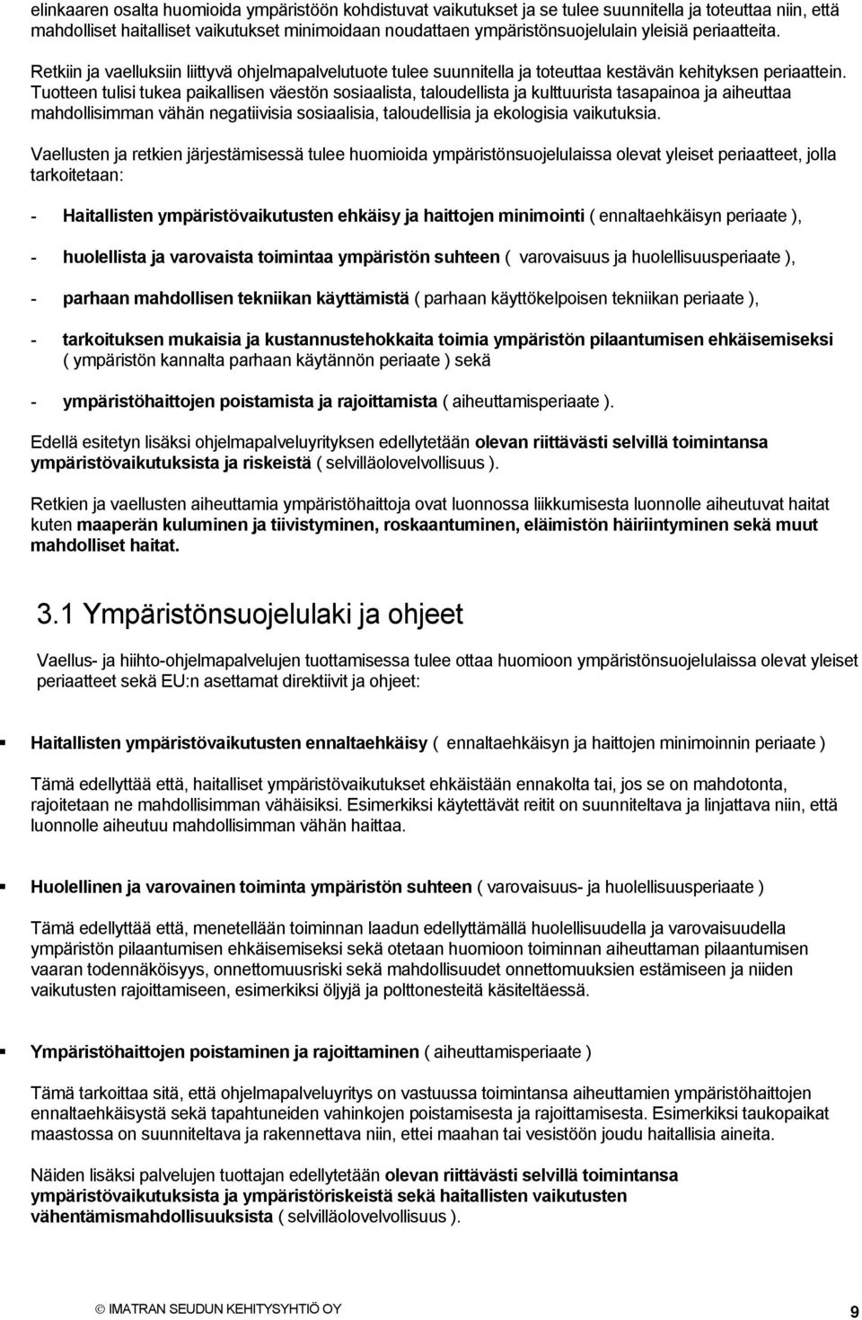 Tuotteen tulisi tukea paikallisen väestön sosiaalista, taloudellista ja kulttuurista tasapainoa ja aiheuttaa mahdollisimman vähän negatiivisia sosiaalisia, taloudellisia ja ekologisia vaikutuksia.