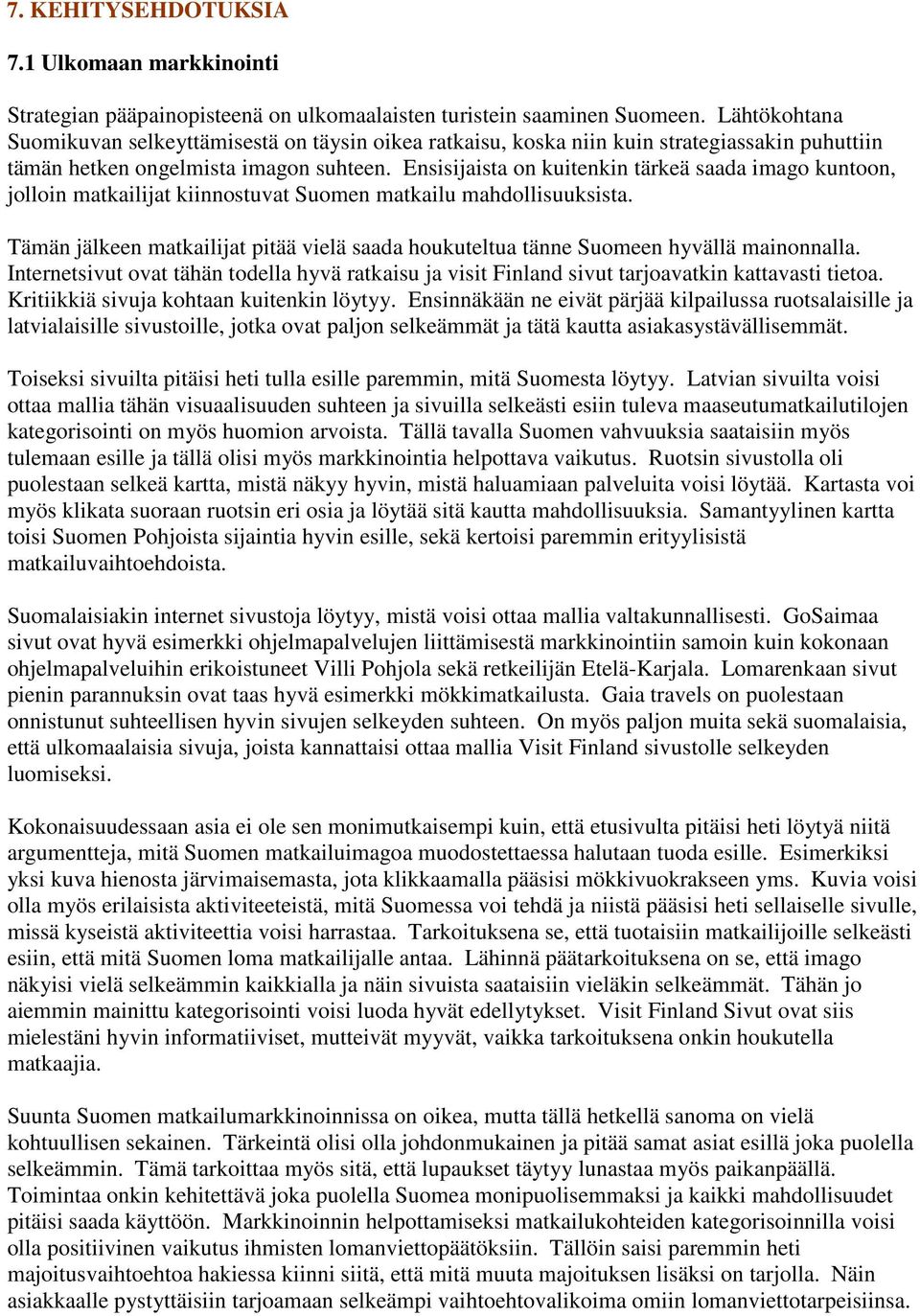 Ensisijaista on kuitenkin tärkeä saada imago kuntoon, jolloin matkailijat kiinnostuvat Suomen matkailu mahdollisuuksista.