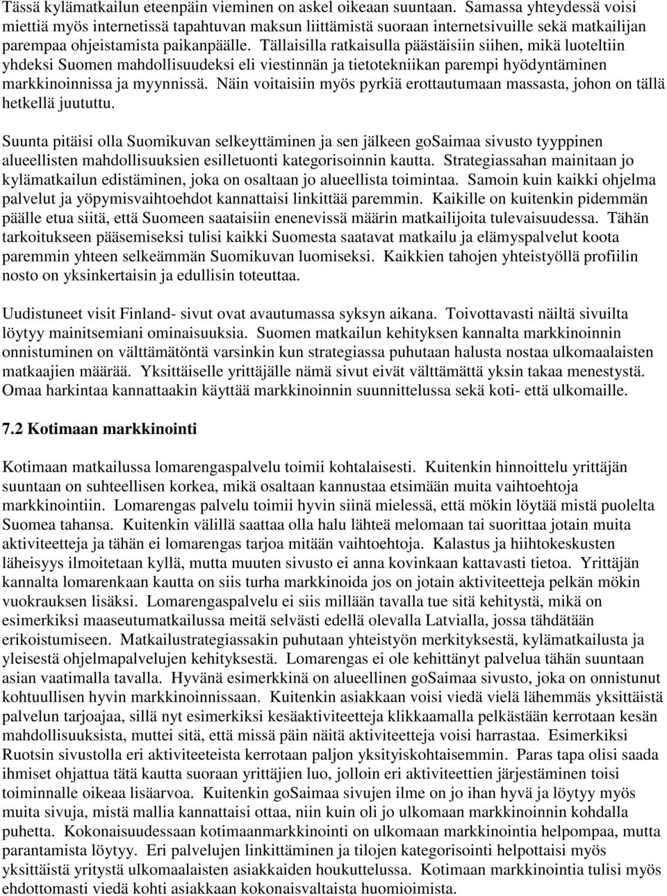 Tällaisilla ratkaisulla päästäisiin siihen, mikä luoteltiin yhdeksi Suomen mahdollisuudeksi eli viestinnän ja tietotekniikan parempi hyödyntäminen markkinoinnissa ja myynnissä.