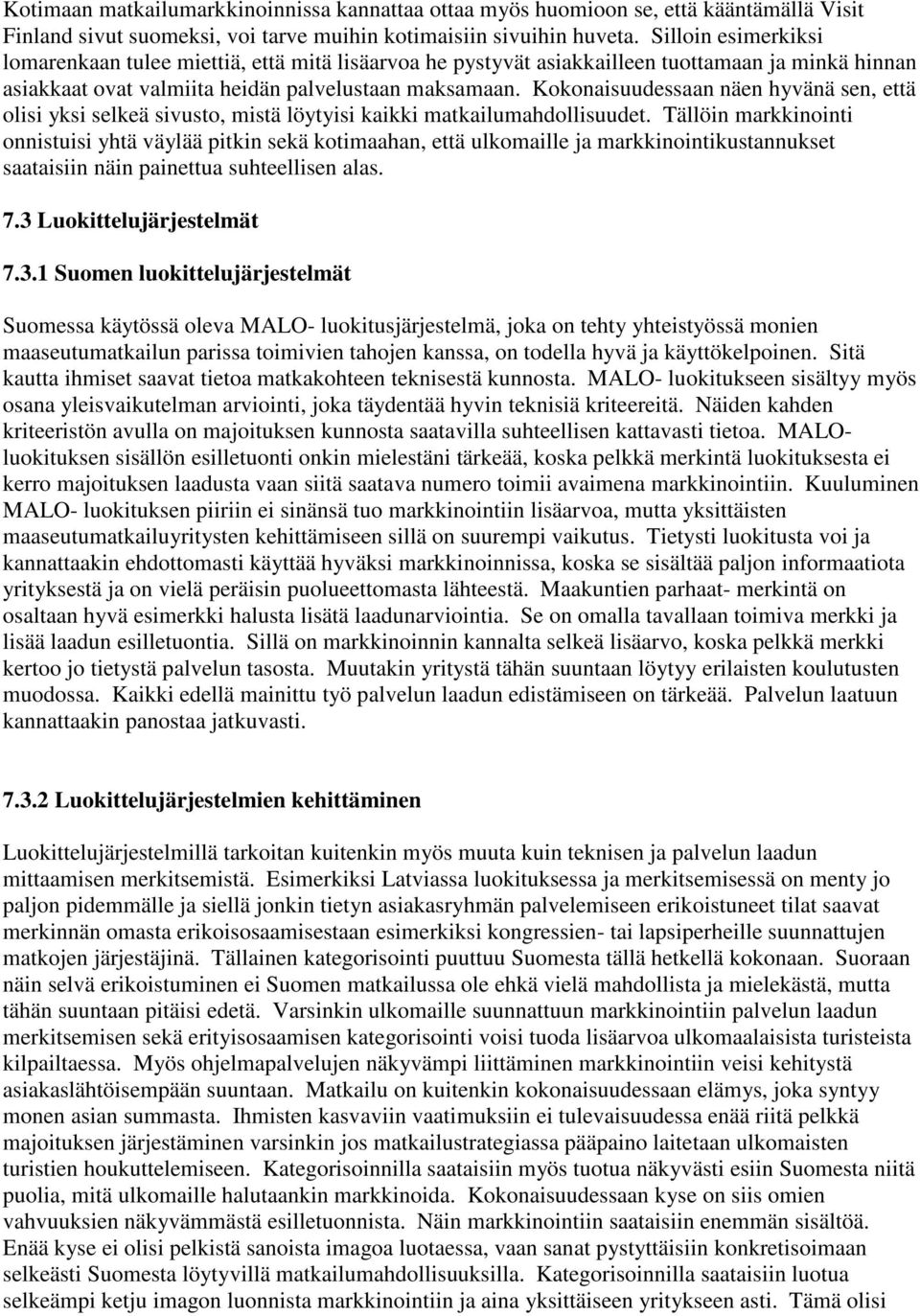 Kokonaisuudessaan näen hyvänä sen, että olisi yksi selkeä sivusto, mistä löytyisi kaikki matkailumahdollisuudet.