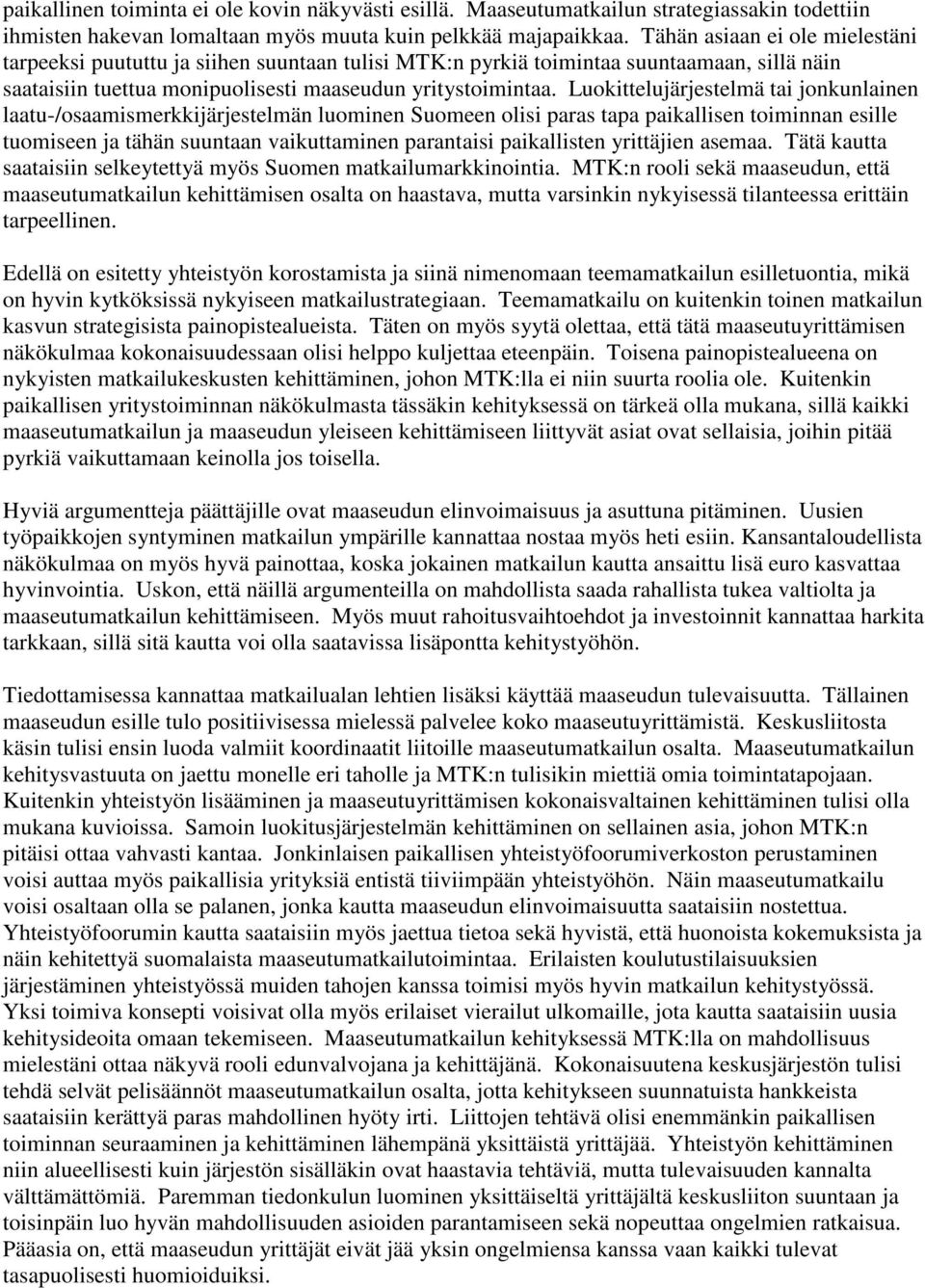 Luokittelujärjestelmä tai jonkunlainen laatu-/osaamismerkkijärjestelmän luominen Suomeen olisi paras tapa paikallisen toiminnan esille tuomiseen ja tähän suuntaan vaikuttaminen parantaisi